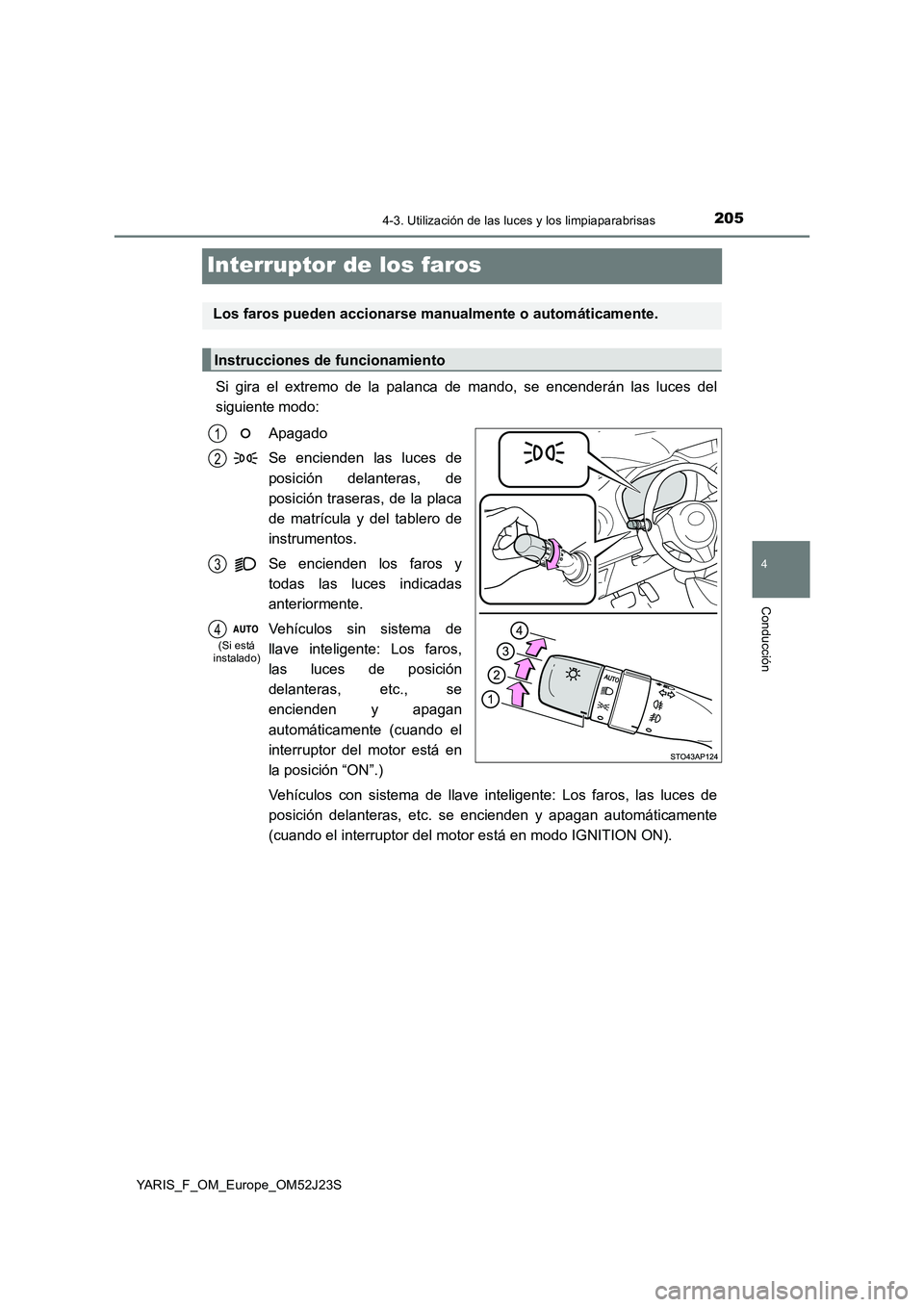 TOYOTA YARIS 2017 Manuale de Empleo (in Spanish) 205
4
4-3. Utilización de las luces y los limpiaparabrisas
Conducción
YARIS_F_OM_Europe_OM52J23S
Interruptor de los faros
Si gira el extremo de la palanca de mando, se encenderán las luces del
sig TOYOTA YARIS 2017 Manuale de Empleo (in Spanish) 205
4
4-3. Utilización de las luces y los limpiaparabrisas
Conducción
YARIS_F_OM_Europe_OM52J23S
Interruptor de los faros
Si gira el extremo de la palanca de mando, se encenderán las luces del
sig