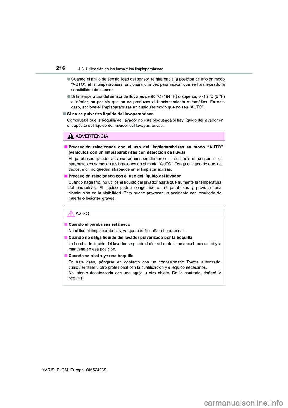 TOYOTA YARIS 2017 Manuale de Empleo (in Spanish) 2164-3. Utilización de las luces y los limpiaparabrisas
YARIS_F_OM_Europe_OM52J23S
● Cuando el anillo de sensibilidad del sensor se gira hacia la posición de alto en modo
“AUTO”, el limpiapa TOYOTA YARIS 2017 Manuale de Empleo (in Spanish) 2164-3. Utilización de las luces y los limpiaparabrisas
YARIS_F_OM_Europe_OM52J23S
● Cuando el anillo de sensibilidad del sensor se gira hacia la posición de alto en modo
“AUTO”, el limpiapa