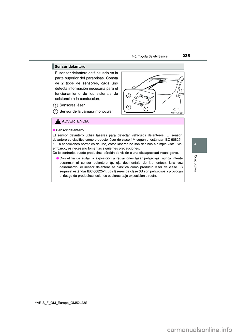 TOYOTA YARIS 2017 Manuale de Empleo (in Spanish) 2254-5. Toyota Safety Sense
4
Conducción
YARIS_F_OM_Europe_OM52J23S
El sensor delantero está situado en la
parte superior del parabrisas. Consta
de 2 tipos de sensores, cada uno
detecta informaci TOYOTA YARIS 2017 Manuale de Empleo (in Spanish) 2254-5. Toyota Safety Sense
4
Conducción
YARIS_F_OM_Europe_OM52J23S
El sensor delantero está situado en la
parte superior del parabrisas. Consta
de 2 tipos de sensores, cada uno
detecta informaci