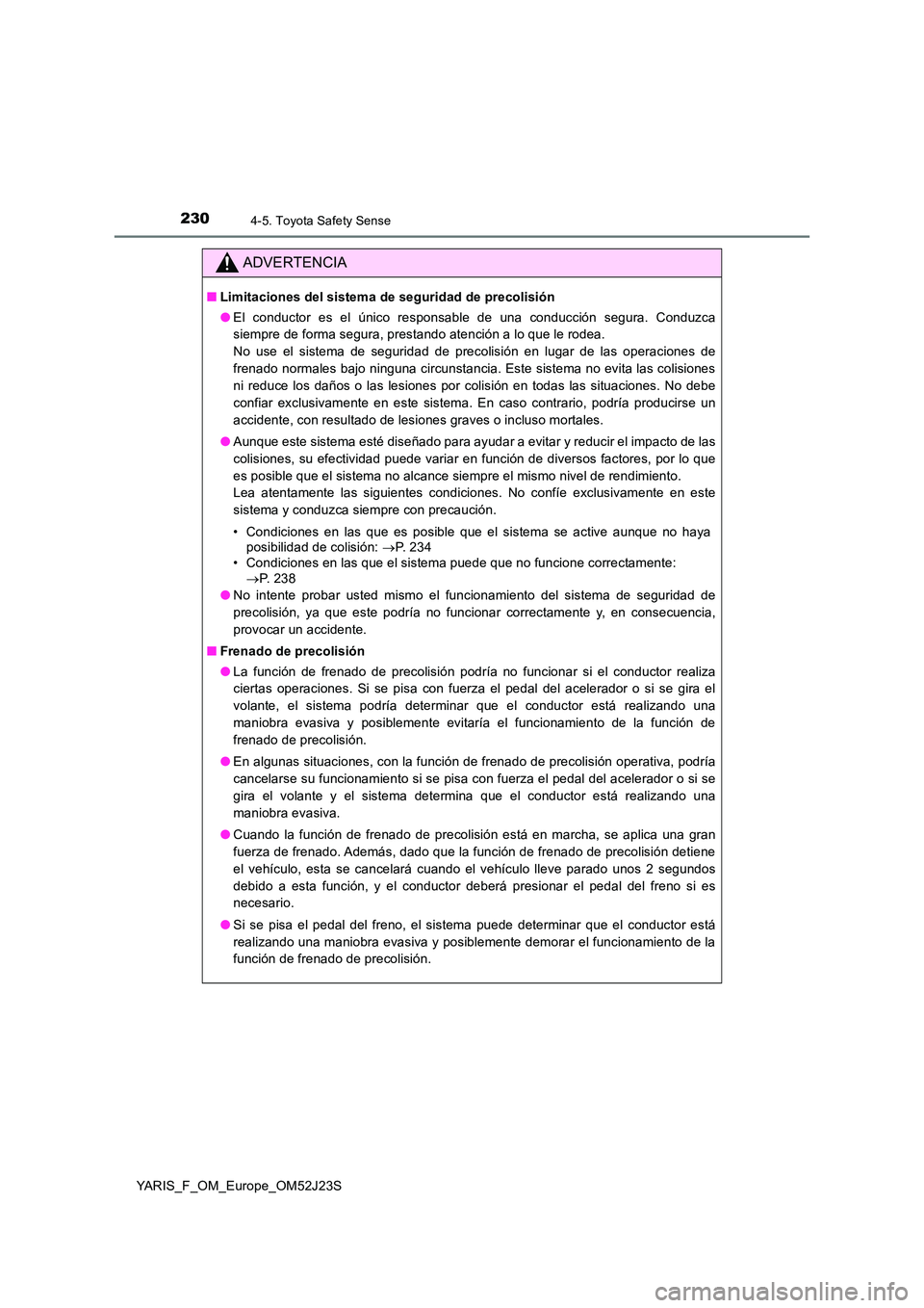 TOYOTA YARIS 2017 Manuale de Empleo (in Spanish) 2304-5. Toyota Safety Sense
YARIS_F_OM_Europe_OM52J23S
ADVERTENCIA
■Limitaciones del sistema de seguridad de precolisión
● El conductor es el único responsable de una conducción segura. Conduz TOYOTA YARIS 2017 Manuale de Empleo (in Spanish) 2304-5. Toyota Safety Sense
YARIS_F_OM_Europe_OM52J23S
ADVERTENCIA
■Limitaciones del sistema de seguridad de precolisión
● El conductor es el único responsable de una conducción segura. Conduz