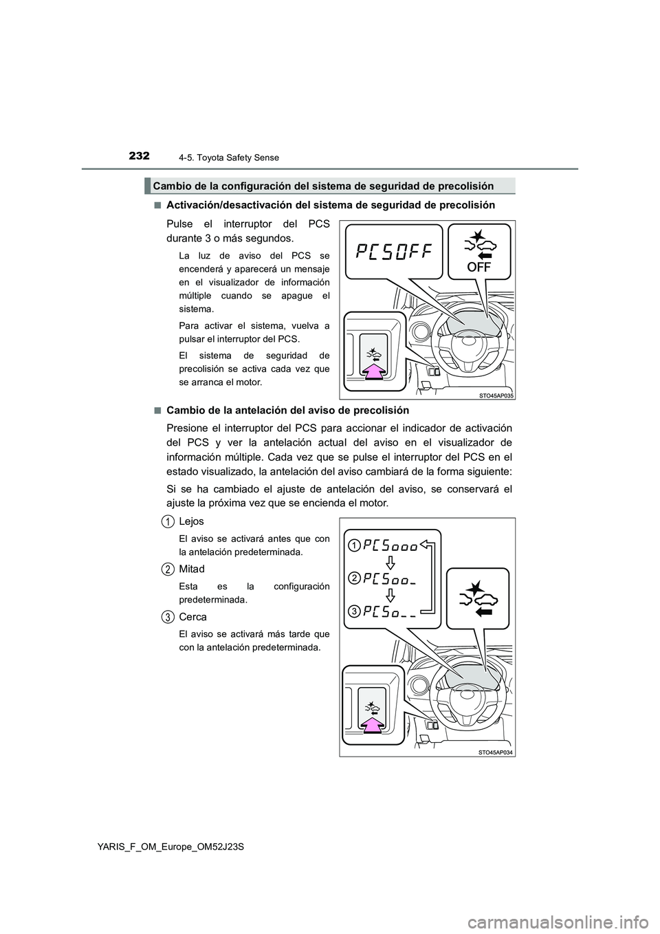 TOYOTA YARIS 2017 Manuale de Empleo (in Spanish) 2324-5. Toyota Safety Sense
YARIS_F_OM_Europe_OM52J23S
■Activación/desactivación del sistema de seguridad de precolisión
Pulse el interruptor del PCS
durante 3 o más segundos.
La luz de aviso TOYOTA YARIS 2017 Manuale de Empleo (in Spanish) 2324-5. Toyota Safety Sense
YARIS_F_OM_Europe_OM52J23S
■Activación/desactivación del sistema de seguridad de precolisión
Pulse el interruptor del PCS
durante 3 o más segundos.
La luz de aviso