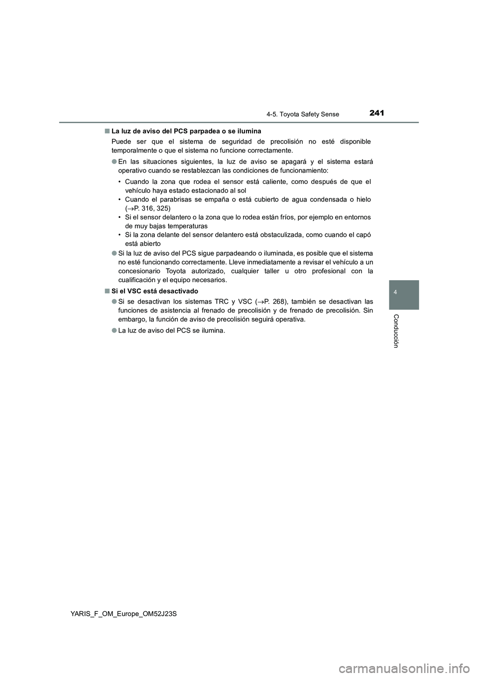 TOYOTA YARIS 2017 Manuale de Empleo (in Spanish) 2414-5. Toyota Safety Sense
4
Conducción
YARIS_F_OM_Europe_OM52J23S
■ La luz de aviso del PCS parpadea o se ilumina
Puede ser que el sistema de seguridad de precolisión no esté disponible
temp TOYOTA YARIS 2017 Manuale de Empleo (in Spanish) 2414-5. Toyota Safety Sense
4
Conducción
YARIS_F_OM_Europe_OM52J23S
■ La luz de aviso del PCS parpadea o se ilumina
Puede ser que el sistema de seguridad de precolisión no esté disponible
temp