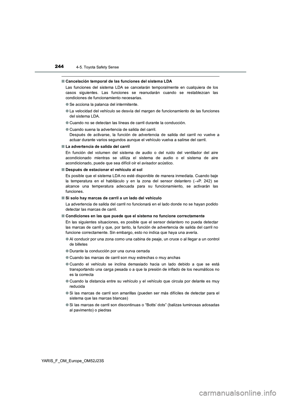 TOYOTA YARIS 2017 Manuale de Empleo (in Spanish) 2444-5. Toyota Safety Sense
YARIS_F_OM_Europe_OM52J23S
■Cancelación temporal de las funciones del sistema LDA
Las funciones del sistema LDA se cancelarán temporalmente en cualquiera de los
casos TOYOTA YARIS 2017 Manuale de Empleo (in Spanish) 2444-5. Toyota Safety Sense
YARIS_F_OM_Europe_OM52J23S
■Cancelación temporal de las funciones del sistema LDA
Las funciones del sistema LDA se cancelarán temporalmente en cualquiera de los
casos