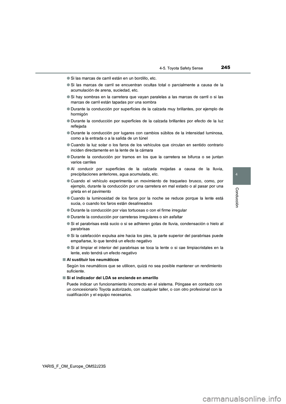 TOYOTA YARIS 2017 Manuale de Empleo (in Spanish) 2454-5. Toyota Safety Sense
4
Conducción
YARIS_F_OM_Europe_OM52J23S
● Si las marcas de carril están en un bordillo, etc.
● Si las marcas de carril se encuentran ocultas total o parcialmente a TOYOTA YARIS 2017 Manuale de Empleo (in Spanish) 2454-5. Toyota Safety Sense
4
Conducción
YARIS_F_OM_Europe_OM52J23S
● Si las marcas de carril están en un bordillo, etc.
● Si las marcas de carril se encuentran ocultas total o parcialmente a