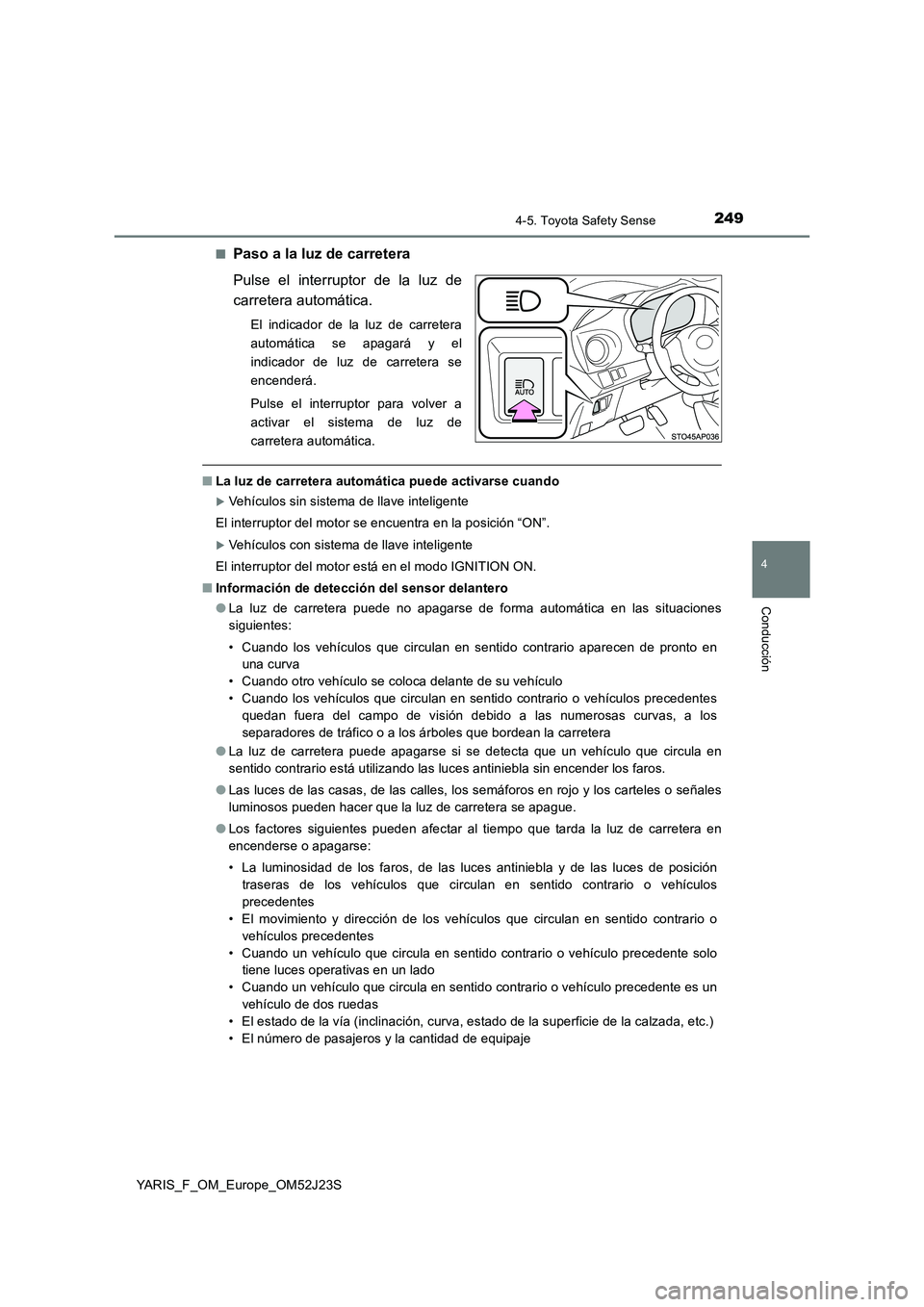 TOYOTA YARIS 2017 Manuale de Empleo (in Spanish) 2494-5. Toyota Safety Sense
4
Conducción
YARIS_F_OM_Europe_OM52J23S
■Paso a la luz de carretera
Pulse el interruptor de la luz de
carretera automática.
El indicador de la luz de carretera
auto TOYOTA YARIS 2017 Manuale de Empleo (in Spanish) 2494-5. Toyota Safety Sense
4
Conducción
YARIS_F_OM_Europe_OM52J23S
■Paso a la luz de carretera
Pulse el interruptor de la luz de
carretera automática.
El indicador de la luz de carretera
auto