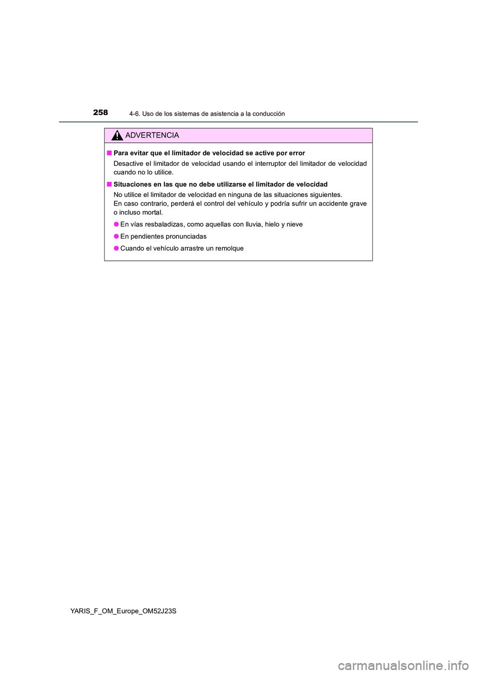 TOYOTA YARIS 2017 Manuale de Empleo (in Spanish) 2584-6. Uso de los sistemas de asistencia a la conducción
YARIS_F_OM_Europe_OM52J23S
ADVERTENCIA
■Para evitar que el limitador de velocidad se active por error
Desactive el limitador de velocidad TOYOTA YARIS 2017 Manuale de Empleo (in Spanish) 2584-6. Uso de los sistemas de asistencia a la conducción
YARIS_F_OM_Europe_OM52J23S
ADVERTENCIA
■Para evitar que el limitador de velocidad se active por error
Desactive el limitador de velocidad