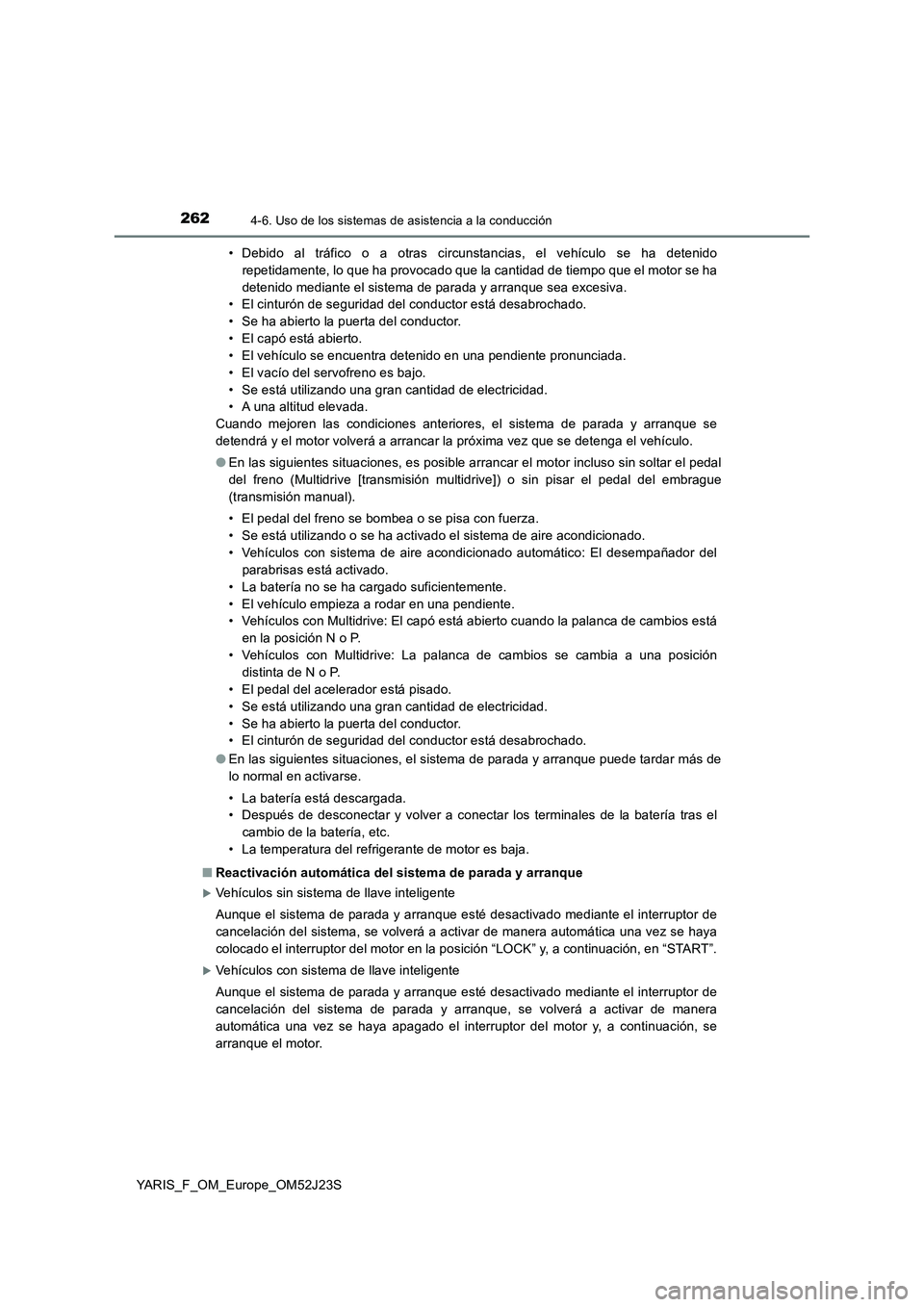 TOYOTA YARIS 2017 Manuale de Empleo (in Spanish) 2624-6. Uso de los sistemas de asistencia a la conducción
YARIS_F_OM_Europe_OM52J23S
• Debido al tráfico o a otras circunstancias, el vehículo se ha detenido
repetidamente, lo que ha provocado TOYOTA YARIS 2017 Manuale de Empleo (in Spanish) 2624-6. Uso de los sistemas de asistencia a la conducción
YARIS_F_OM_Europe_OM52J23S
• Debido al tráfico o a otras circunstancias, el vehículo se ha detenido
repetidamente, lo que ha provocado