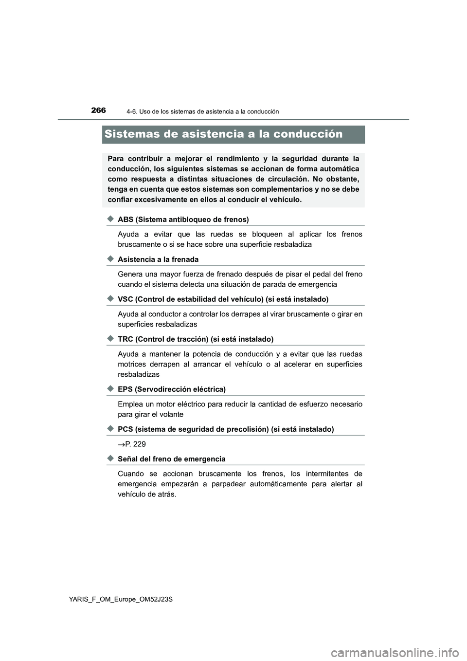 TOYOTA YARIS 2017 Manuale de Empleo (in Spanish) 2664-6. Uso de los sistemas de asistencia a la conducción
YARIS_F_OM_Europe_OM52J23S
Sistemas de asistencia a la conducción
◆ABS (Sistema antibloqueo de frenos)
Ayuda a evitar que las ruedas se b TOYOTA YARIS 2017 Manuale de Empleo (in Spanish) 2664-6. Uso de los sistemas de asistencia a la conducción
YARIS_F_OM_Europe_OM52J23S
Sistemas de asistencia a la conducción
◆ABS (Sistema antibloqueo de frenos)
Ayuda a evitar que las ruedas se b