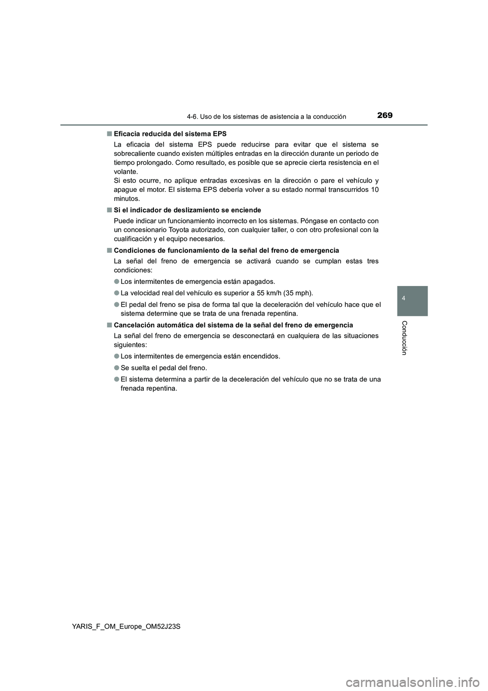TOYOTA YARIS 2017 Manuale de Empleo (in Spanish) 2694-6. Uso de los sistemas de asistencia a la conducción
4
Conducción
YARIS_F_OM_Europe_OM52J23S
■ Eficacia reducida del sistema EPS
La eficacia del sistema EPS puede reducirse para evitar que TOYOTA YARIS 2017 Manuale de Empleo (in Spanish) 2694-6. Uso de los sistemas de asistencia a la conducción
4
Conducción
YARIS_F_OM_Europe_OM52J23S
■ Eficacia reducida del sistema EPS
La eficacia del sistema EPS puede reducirse para evitar que