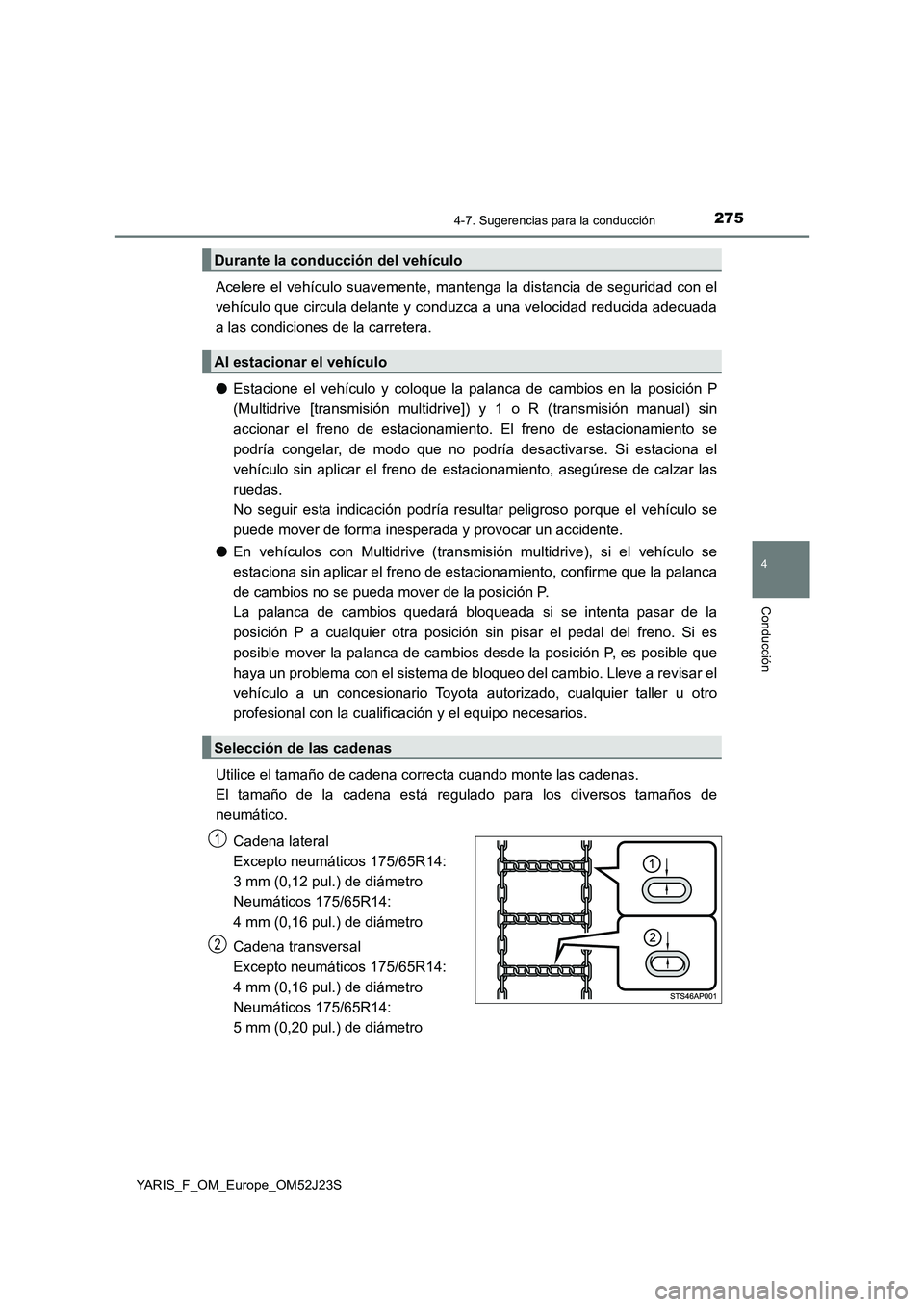 TOYOTA YARIS 2017 Manuale de Empleo (in Spanish) 2754-7. Sugerencias para la conducción
4
Conducción
YARIS_F_OM_Europe_OM52J23S
Acelere el vehículo suavemente, mantenga la distancia de seguridad con el
vehículo que circula delante y conduzca a TOYOTA YARIS 2017 Manuale de Empleo (in Spanish) 2754-7. Sugerencias para la conducción
4
Conducción
YARIS_F_OM_Europe_OM52J23S
Acelere el vehículo suavemente, mantenga la distancia de seguridad con el
vehículo que circula delante y conduzca a
