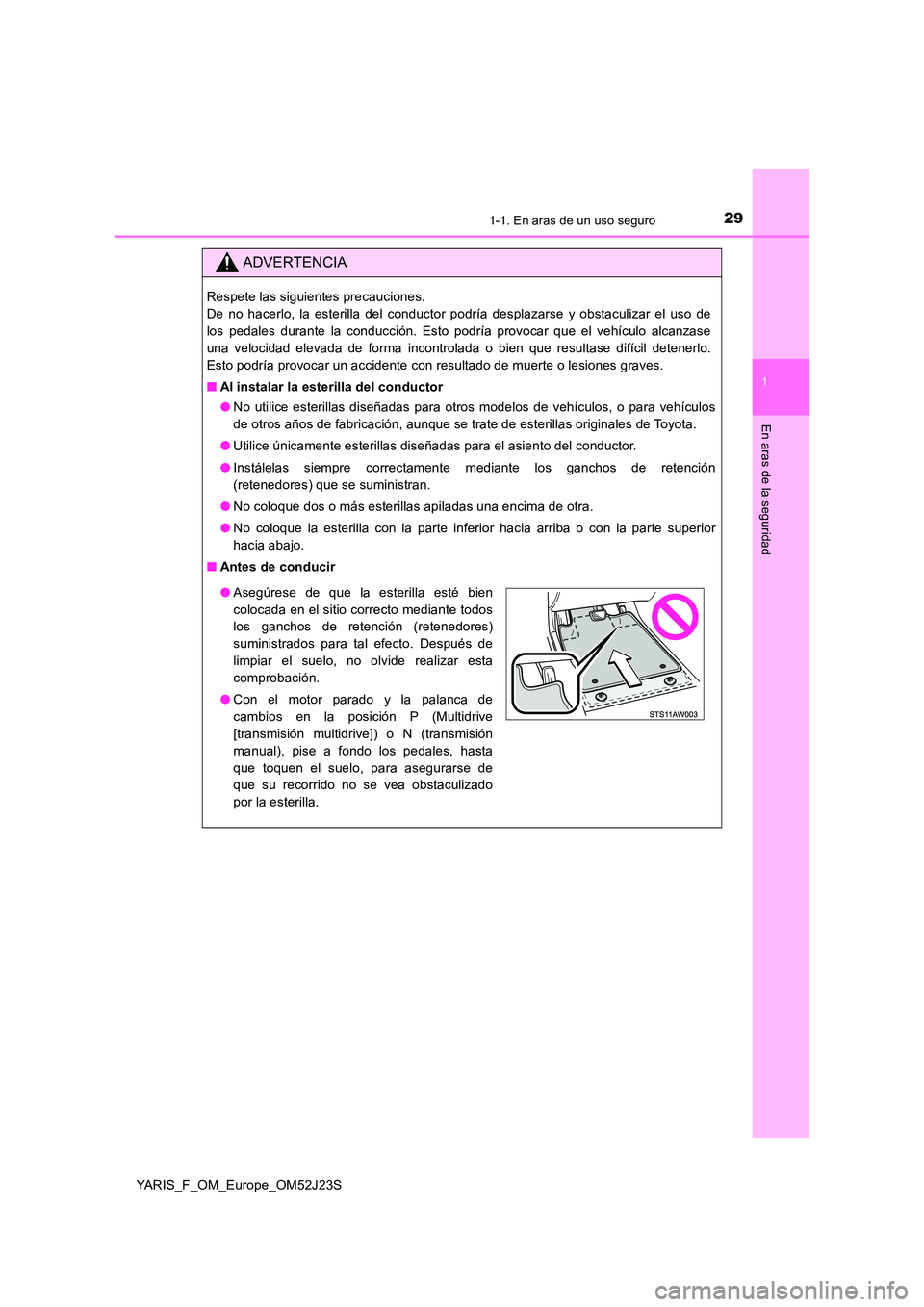 TOYOTA YARIS 2017 Manuale de Empleo (in Spanish) 291-1. En aras de un uso seguro
1
En aras de la seguridad
YARIS_F_OM_Europe_OM52J23S
ADVERTENCIA
Respete las siguientes precauciones.
De no hacerlo, la esterilla del conductor podría desplazarse y TOYOTA YARIS 2017 Manuale de Empleo (in Spanish) 291-1. En aras de un uso seguro
1
En aras de la seguridad
YARIS_F_OM_Europe_OM52J23S
ADVERTENCIA
Respete las siguientes precauciones.
De no hacerlo, la esterilla del conductor podría desplazarse y