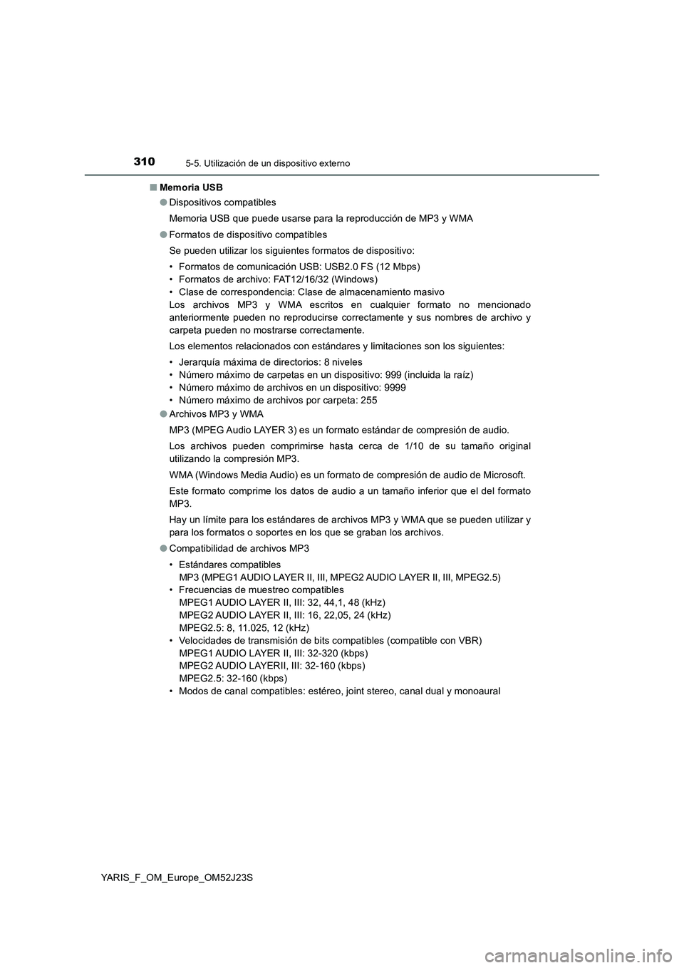 TOYOTA YARIS 2017 Manuale de Empleo (in Spanish) 3105-5. Utilización de un dispositivo externo
YARIS_F_OM_Europe_OM52J23S
■ Memoria USB
● Dispositivos compatibles
Memoria USB que puede usarse para la reproducción de MP3 y WMA
● Formatos TOYOTA YARIS 2017 Manuale de Empleo (in Spanish) 3105-5. Utilización de un dispositivo externo
YARIS_F_OM_Europe_OM52J23S
■ Memoria USB
● Dispositivos compatibles
Memoria USB que puede usarse para la reproducción de MP3 y WMA
● Formatos
