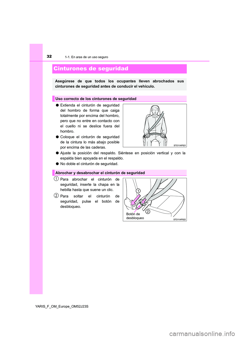 TOYOTA YARIS 2017 Manuale de Empleo (in Spanish) 321-1. En aras de un uso seguro
YARIS_F_OM_Europe_OM52J23S
Cinturones de seguridad
●Extienda el cinturón de seguridad
del hombro de forma que caiga
totalmente por encima del hombro,
pero que no e TOYOTA YARIS 2017 Manuale de Empleo (in Spanish) 321-1. En aras de un uso seguro
YARIS_F_OM_Europe_OM52J23S
Cinturones de seguridad
●Extienda el cinturón de seguridad
del hombro de forma que caiga
totalmente por encima del hombro,
pero que no e