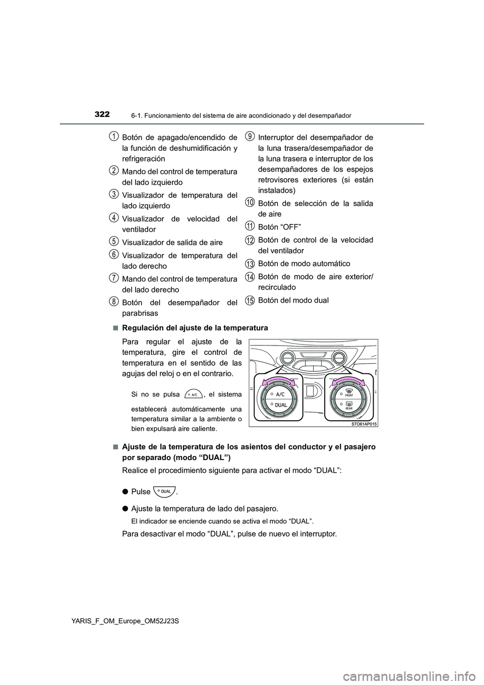 TOYOTA YARIS 2017  Manuale de Empleo (in Spanish) 3226-1. Funcionamiento del sistema de aire acondicionado y del desempañador
YARIS_F_OM_Europe_OM52J23S 
■Regulación del ajuste de la temperatura 
Para regular el ajuste de la 
temperatura, gire el