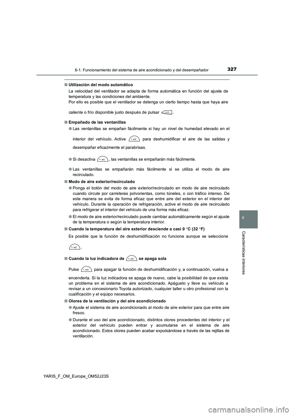 TOYOTA YARIS 2017  Manuale de Empleo (in Spanish) 3276-1. Funcionamiento del sistema de aire acondicionado y del desempañador
6
Características interiores
YARIS_F_OM_Europe_OM52J23S
■Utilización del modo automático 
La velocidad del ventilador 
