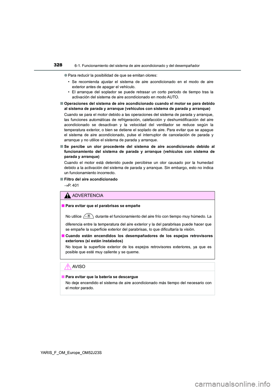 TOYOTA YARIS 2017  Manuale de Empleo (in Spanish) 3286-1. Funcionamiento del sistema de aire acondicionado y del desempañador
YARIS_F_OM_Europe_OM52J23S 
● Para reducir la posibilidad de que se emitan olores:  
• Se recomienda ajustar el sistema