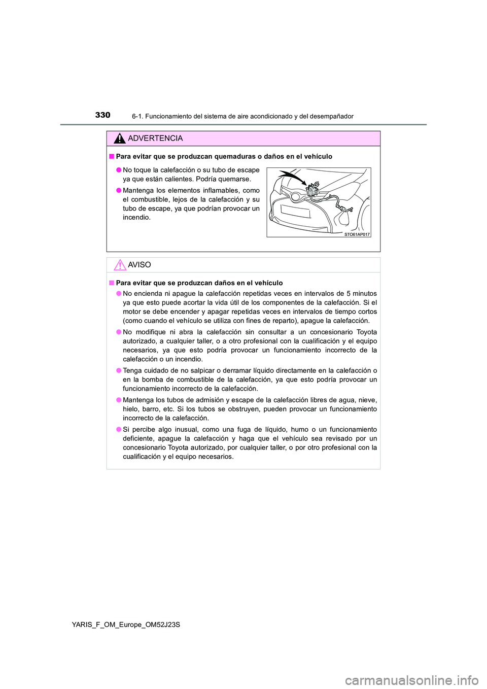 TOYOTA YARIS 2017  Manuale de Empleo (in Spanish) 3306-1. Funcionamiento del sistema de aire acondicionado y del desempañador
YARIS_F_OM_Europe_OM52J23S
ADVERTENCIA
■Para evitar que se produzcan quemaduras o daños en el vehículo
AV I S O
■Para