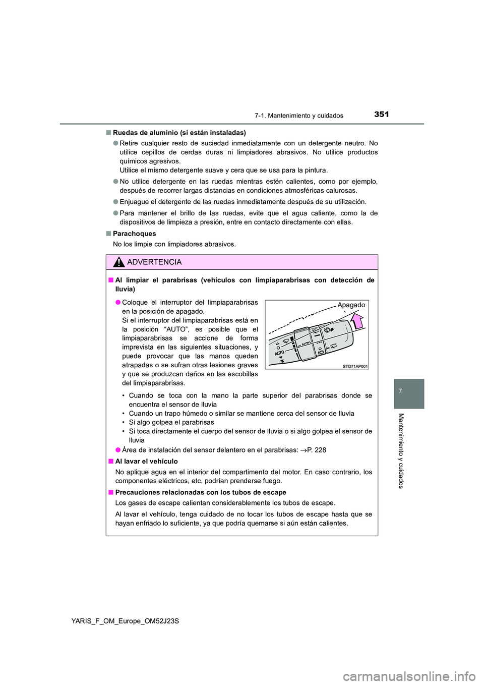 TOYOTA YARIS 2017 Manuale de Empleo (in Spanish) 3517-1. Mantenimiento y cuidados
7
Mantenimiento y cuidados
YARIS_F_OM_Europe_OM52J23S
■ Ruedas de aluminio (si están instaladas)
● Retire cualquier resto de suciedad inmediatamente con un dete TOYOTA YARIS 2017 Manuale de Empleo (in Spanish) 3517-1. Mantenimiento y cuidados
7
Mantenimiento y cuidados
YARIS_F_OM_Europe_OM52J23S
■ Ruedas de aluminio (si están instaladas)
● Retire cualquier resto de suciedad inmediatamente con un dete