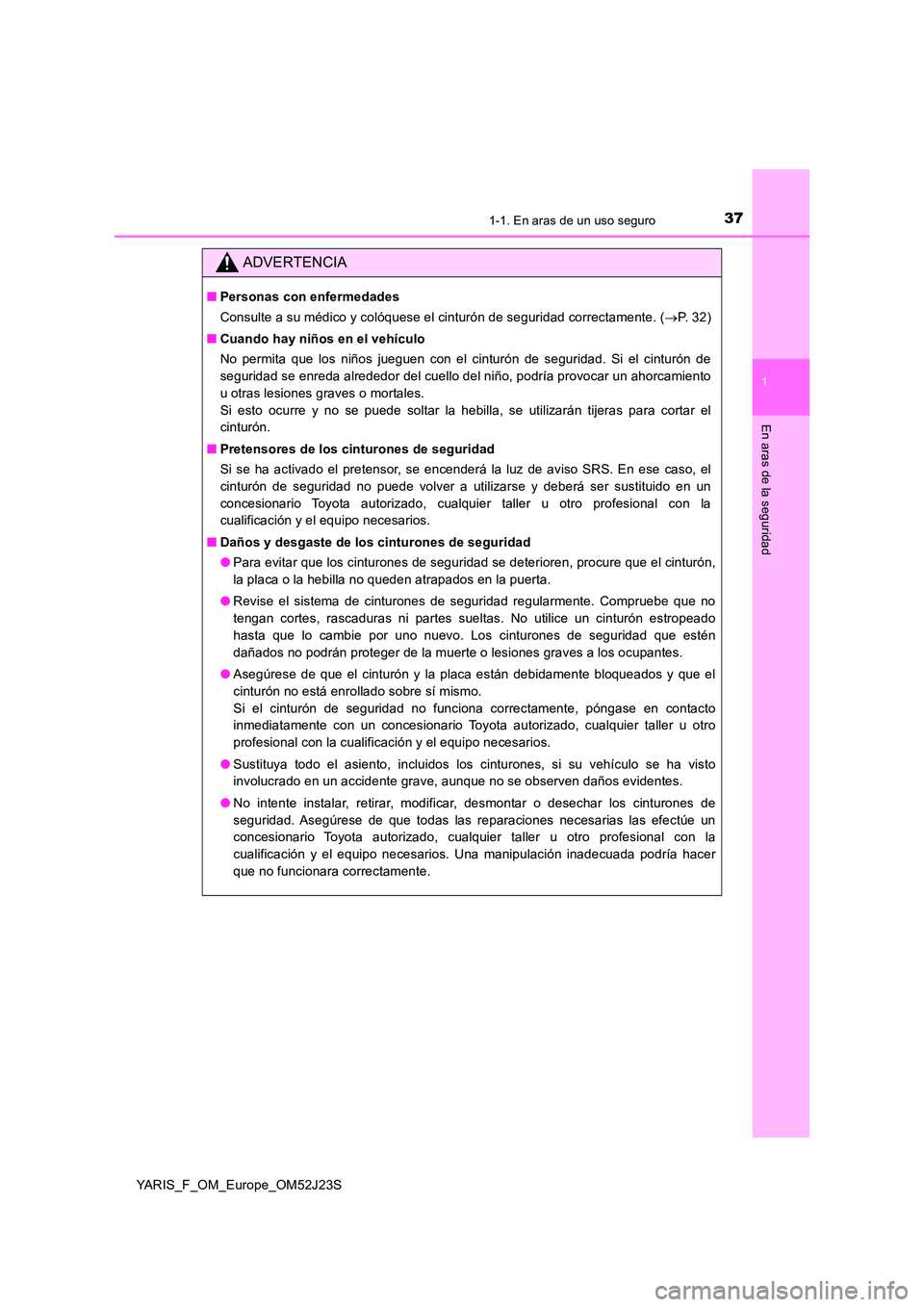 TOYOTA YARIS 2017 Manuale de Empleo (in Spanish) 371-1. En aras de un uso seguro
1
En aras de la seguridad
YARIS_F_OM_Europe_OM52J23S
ADVERTENCIA
■Personas con enfermedades
Consulte a su médico y colóquese el cinturón de seguridad correctament TOYOTA YARIS 2017 Manuale de Empleo (in Spanish) 371-1. En aras de un uso seguro
1
En aras de la seguridad
YARIS_F_OM_Europe_OM52J23S
ADVERTENCIA
■Personas con enfermedades
Consulte a su médico y colóquese el cinturón de seguridad correctament