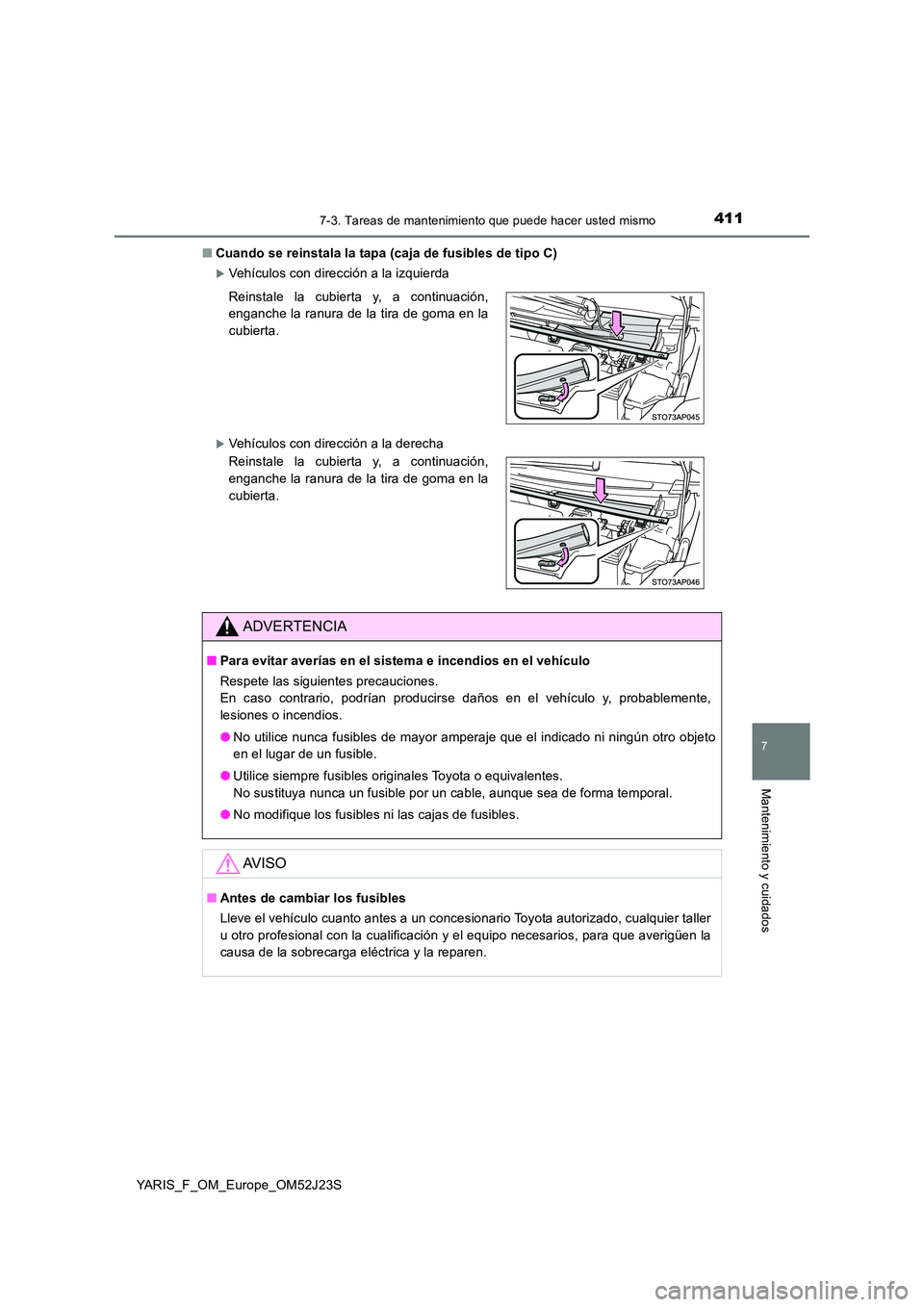 TOYOTA YARIS 2017 Manuale de Empleo (in Spanish) 4117-3. Tareas de mantenimiento que puede hacer usted mismo
7
Mantenimiento y cuidados
YARIS_F_OM_Europe_OM52J23S
■ Cuando se reinstala la tapa (caja de fusibles de tipo C)
Vehículos con direcc TOYOTA YARIS 2017 Manuale de Empleo (in Spanish) 4117-3. Tareas de mantenimiento que puede hacer usted mismo
7
Mantenimiento y cuidados
YARIS_F_OM_Europe_OM52J23S
■ Cuando se reinstala la tapa (caja de fusibles de tipo C)
Vehículos con direcc