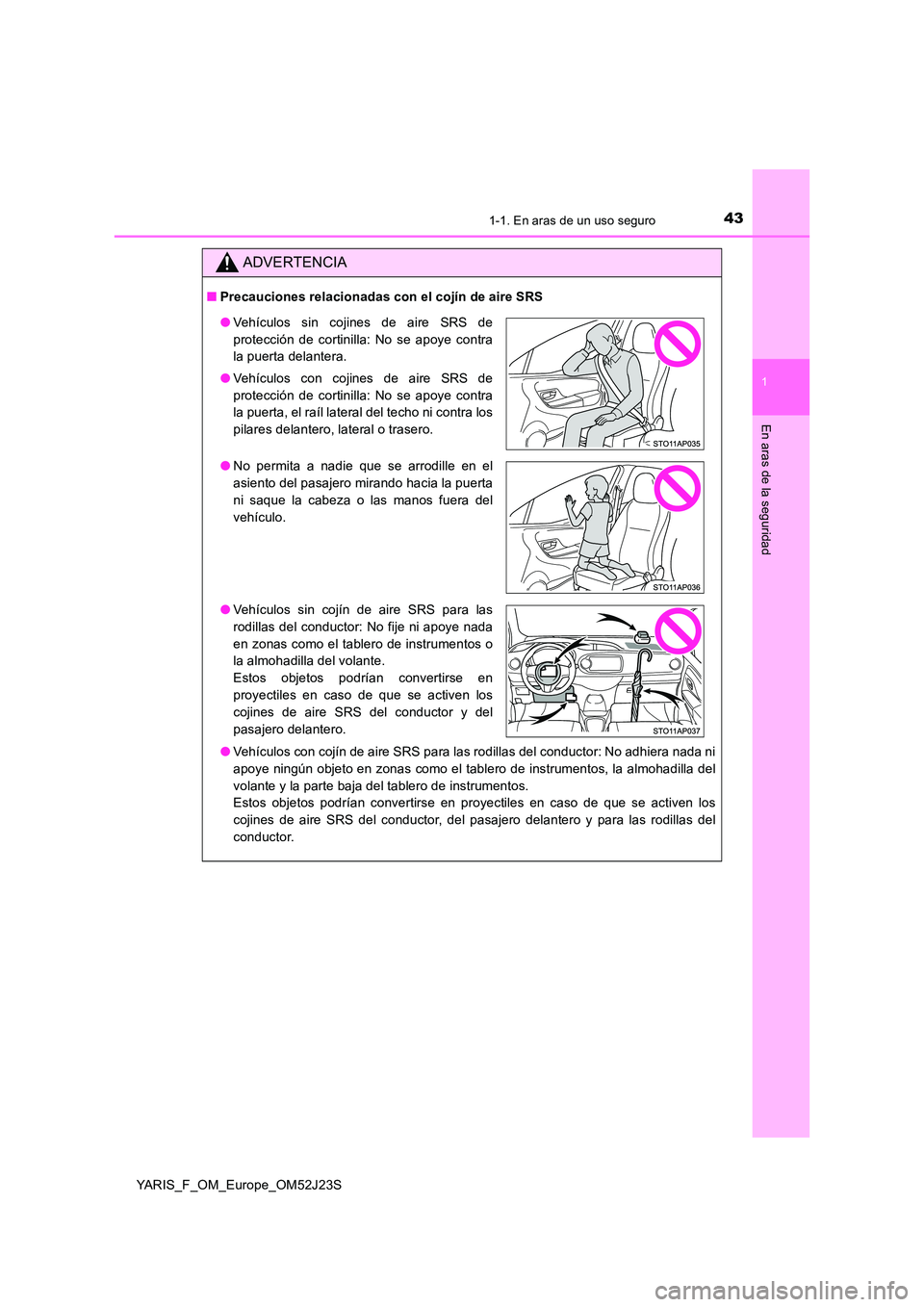 TOYOTA YARIS 2017 Manuale de Empleo (in Spanish) 431-1. En aras de un uso seguro
1
En aras de la seguridad
YARIS_F_OM_Europe_OM52J23S
ADVERTENCIA
■Precauciones relacionadas con el cojín de aire SRS
● Vehículos con cojín de aire SRS para las TOYOTA YARIS 2017 Manuale de Empleo (in Spanish) 431-1. En aras de un uso seguro
1
En aras de la seguridad
YARIS_F_OM_Europe_OM52J23S
ADVERTENCIA
■Precauciones relacionadas con el cojín de aire SRS
● Vehículos con cojín de aire SRS para las