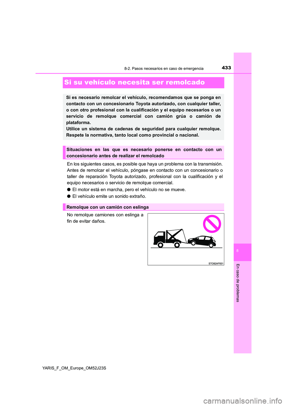 TOYOTA YARIS 2017 Manuale de Empleo (in Spanish) 4338-2. Pasos necesarios en caso de emergencia
8
En caso de problemas
YARIS_F_OM_Europe_OM52J23S
Si su vehículo necesita ser remolcado
En los siguientes casos, es posible que haya un problema con la TOYOTA YARIS 2017 Manuale de Empleo (in Spanish) 4338-2. Pasos necesarios en caso de emergencia
8
En caso de problemas
YARIS_F_OM_Europe_OM52J23S
Si su vehículo necesita ser remolcado
En los siguientes casos, es posible que haya un problema con la
