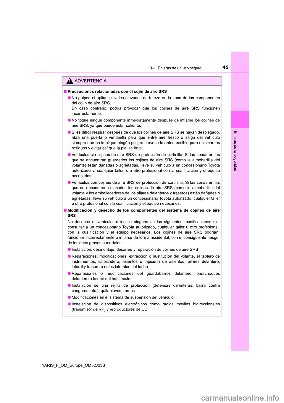 TOYOTA YARIS 2017 Manuale de Empleo (in Spanish) 451-1. En aras de un uso seguro
1
En aras de la seguridad
YARIS_F_OM_Europe_OM52J23S
ADVERTENCIA
■Precauciones relacionadas con el cojín de aire SRS
● No golpee ni aplique niveles elevados de fu TOYOTA YARIS 2017 Manuale de Empleo (in Spanish) 451-1. En aras de un uso seguro
1
En aras de la seguridad
YARIS_F_OM_Europe_OM52J23S
ADVERTENCIA
■Precauciones relacionadas con el cojín de aire SRS
● No golpee ni aplique niveles elevados de fu