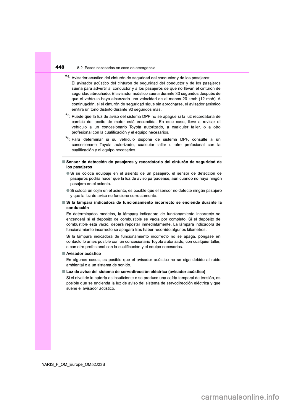 TOYOTA YARIS 2017  Manuale de Empleo (in Spanish) 4488-2. Pasos necesarios en caso de emergencia
YARIS_F_OM_Europe_OM52J23S
*4: Avisador acústico del cinturón de seguridad del conductor y de los pasajeros:  
El avisador acústico del cinturón de s