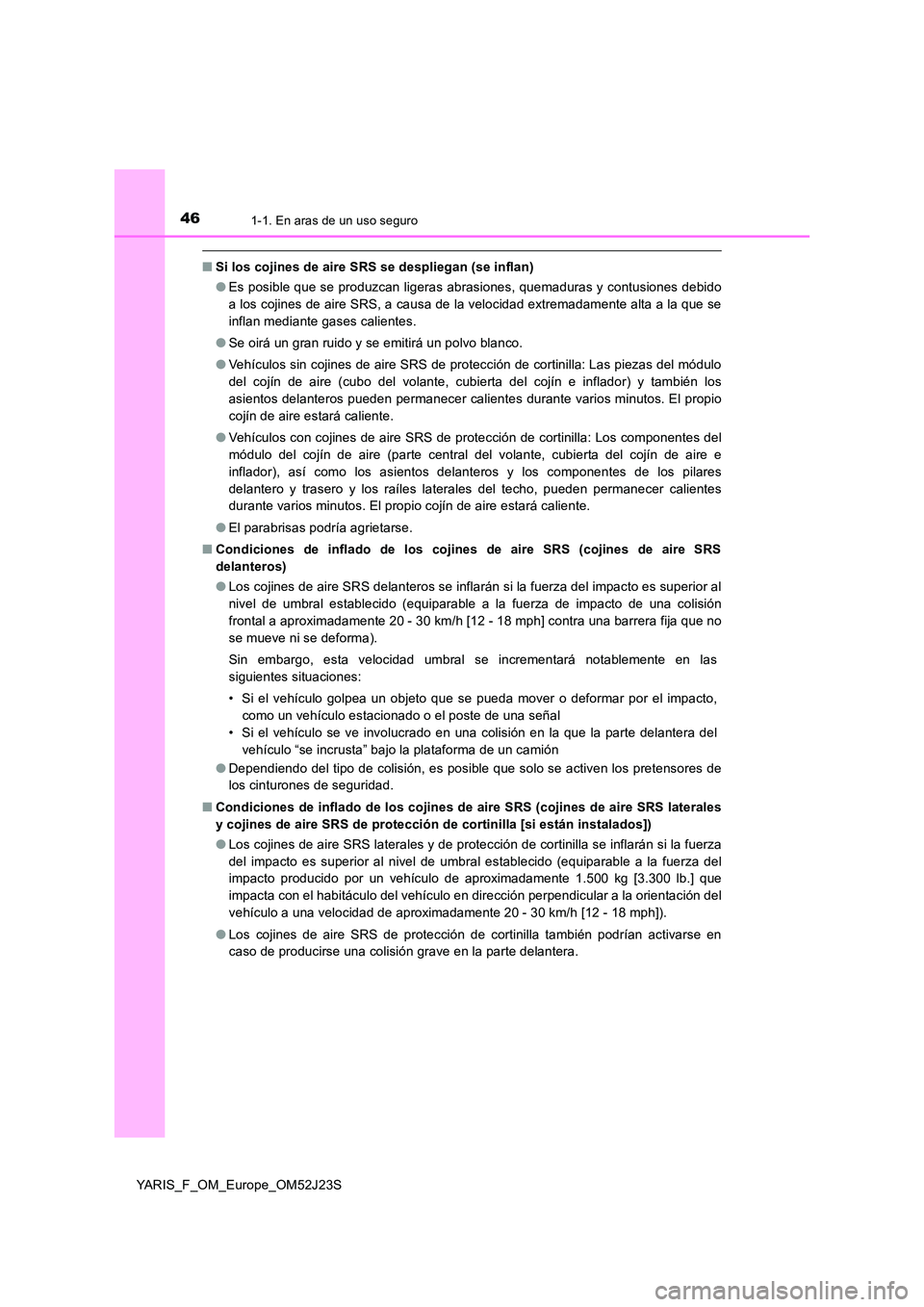 TOYOTA YARIS 2017 Manuale de Empleo (in Spanish) 461-1. En aras de un uso seguro
YARIS_F_OM_Europe_OM52J23S
■Si los cojines de aire SRS se despliegan (se inflan)
● Es posible que se produzcan ligeras abrasiones, quemaduras y contusiones debido TOYOTA YARIS 2017 Manuale de Empleo (in Spanish) 461-1. En aras de un uso seguro
YARIS_F_OM_Europe_OM52J23S
■Si los cojines de aire SRS se despliegan (se inflan)
● Es posible que se produzcan ligeras abrasiones, quemaduras y contusiones debido