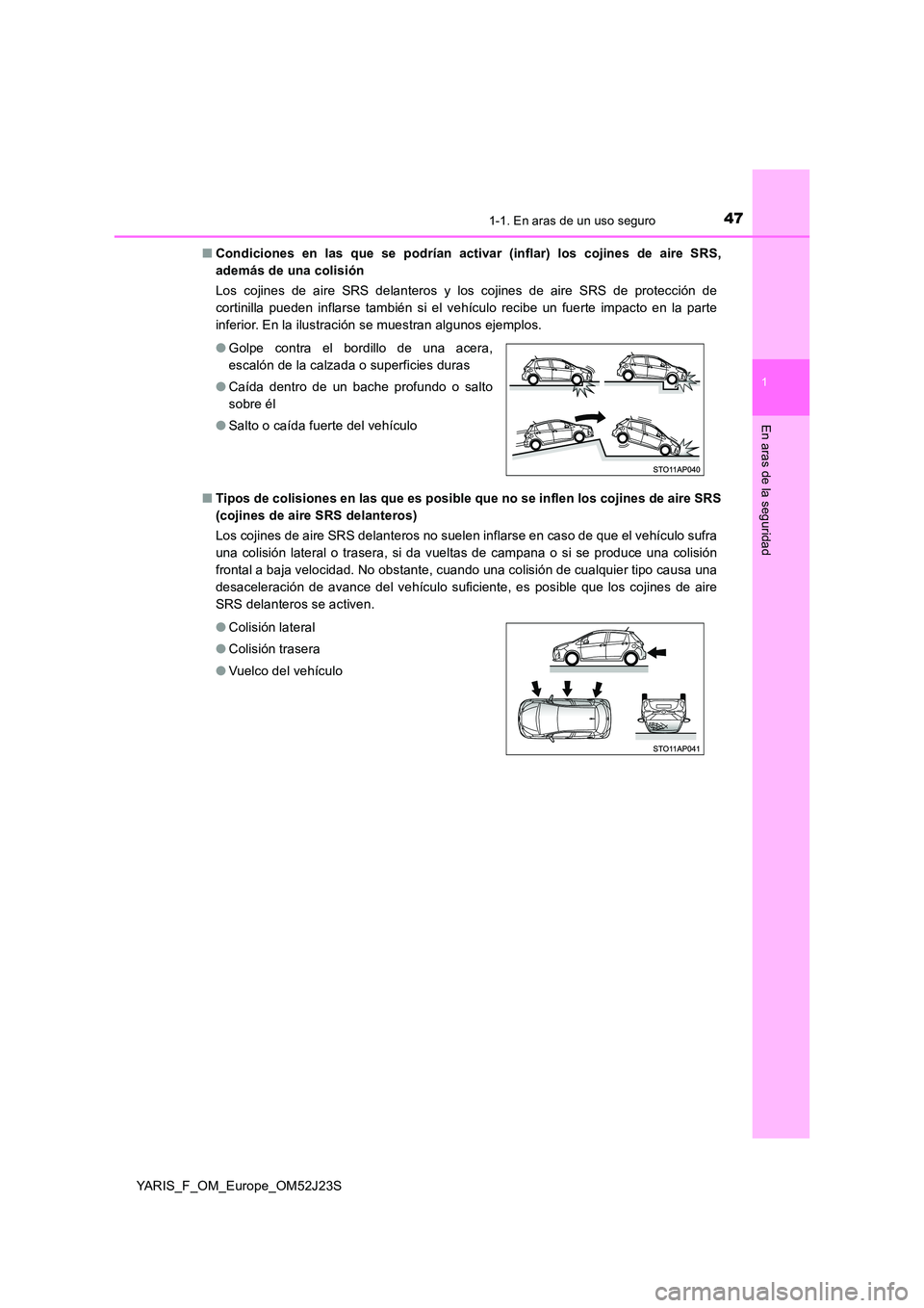 TOYOTA YARIS 2017 Manuale de Empleo (in Spanish) 471-1. En aras de un uso seguro
1
En aras de la seguridad
YARIS_F_OM_Europe_OM52J23S
■ Condiciones en las que se podrían activar (inflar) los cojines de aire SRS,
además de una colisión
Los c TOYOTA YARIS 2017 Manuale de Empleo (in Spanish) 471-1. En aras de un uso seguro
1
En aras de la seguridad
YARIS_F_OM_Europe_OM52J23S
■ Condiciones en las que se podrían activar (inflar) los cojines de aire SRS,
además de una colisión
Los c