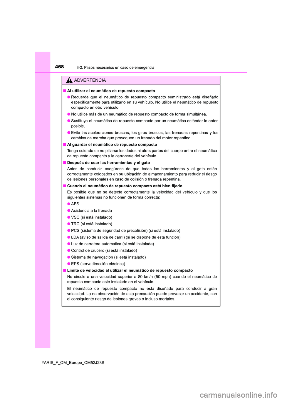 TOYOTA YARIS 2017  Manuale de Empleo (in Spanish) 4688-2. Pasos necesarios en caso de emergencia
YARIS_F_OM_Europe_OM52J23S
ADVERTENCIA
■Al utilizar el neumático de repuesto compacto 
● Recuerde que el neumático de repuesto compacto suministrad