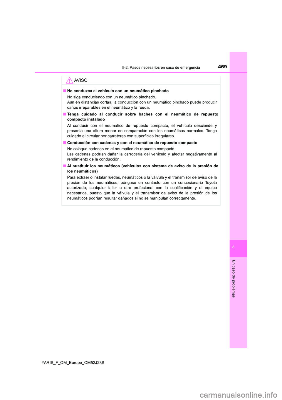TOYOTA YARIS 2017  Manuale de Empleo (in Spanish) 4698-2. Pasos necesarios en caso de emergencia
8
En caso de problemas
YARIS_F_OM_Europe_OM52J23S
AV I S O
■No conduzca el vehículo con un neumático pinchado 
No siga conduciendo con un neumático 