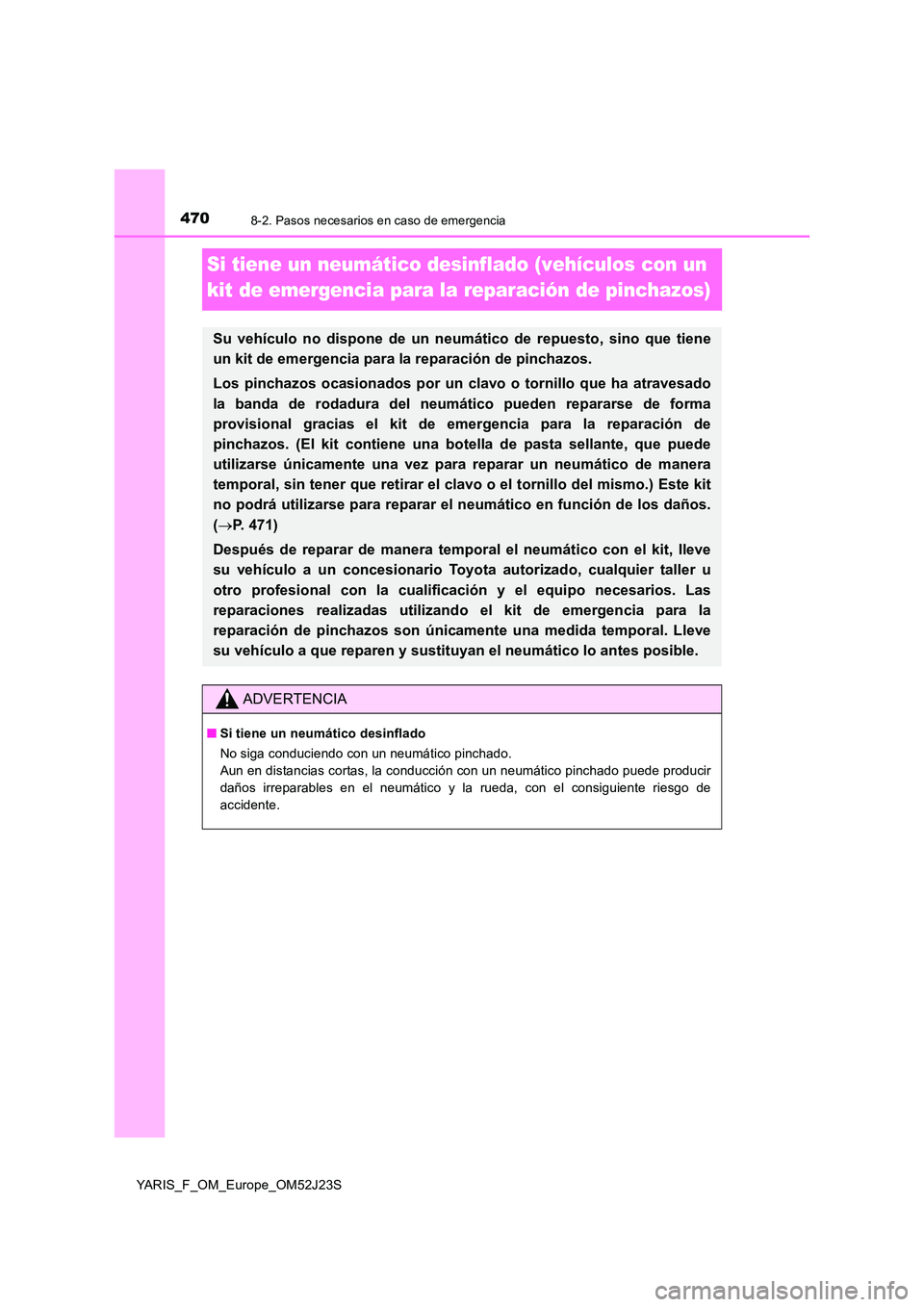 TOYOTA YARIS 2017  Manuale de Empleo (in Spanish) 4708-2. Pasos necesarios en caso de emergencia
YARIS_F_OM_Europe_OM52J23S
Si tiene un neumático desinflado (vehículos con un  
kit de emergencia para la reparación de pinchazos)
Su vehículo no dis