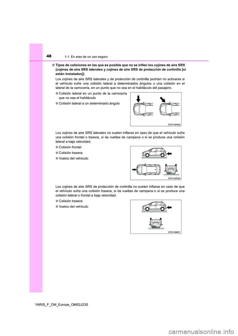 TOYOTA YARIS 2017 Manuale de Empleo (in Spanish) 481-1. En aras de un uso seguro
YARIS_F_OM_Europe_OM52J23S
■ Tipos de colisiones en las que es posible que no se inflen los cojines de aire SRS
(cojines de aire SRS laterales y cojines de aire SR TOYOTA YARIS 2017 Manuale de Empleo (in Spanish) 481-1. En aras de un uso seguro
YARIS_F_OM_Europe_OM52J23S
■ Tipos de colisiones en las que es posible que no se inflen los cojines de aire SRS
(cojines de aire SRS laterales y cojines de aire SR