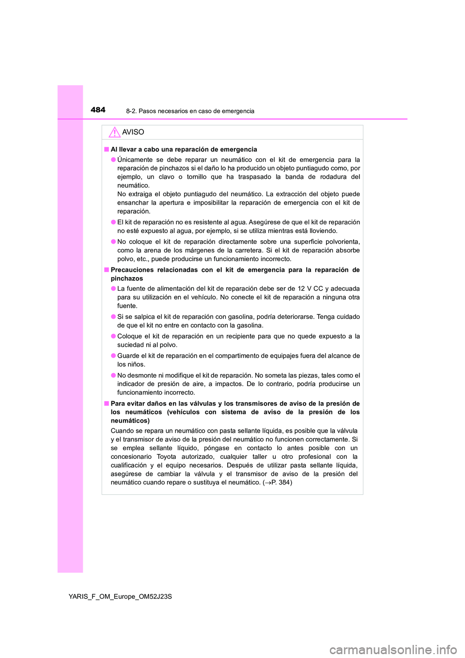 TOYOTA YARIS 2017  Manuale de Empleo (in Spanish) 4848-2. Pasos necesarios en caso de emergencia
YARIS_F_OM_Europe_OM52J23S
AV I S O
■Al llevar a cabo una reparación de emergencia 
● Únicamente se debe reparar un neumático con el kit de emerge