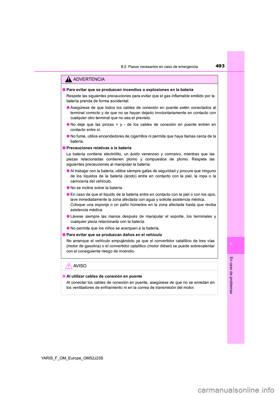 TOYOTA YARIS 2017  Manuale de Empleo (in Spanish) 4938-2. Pasos necesarios en caso de emergencia
8
En caso de problemas
YARIS_F_OM_Europe_OM52J23S
ADVERTENCIA
■Para evitar que se produzcan incendios o explosiones en la batería 
Respete las siguien