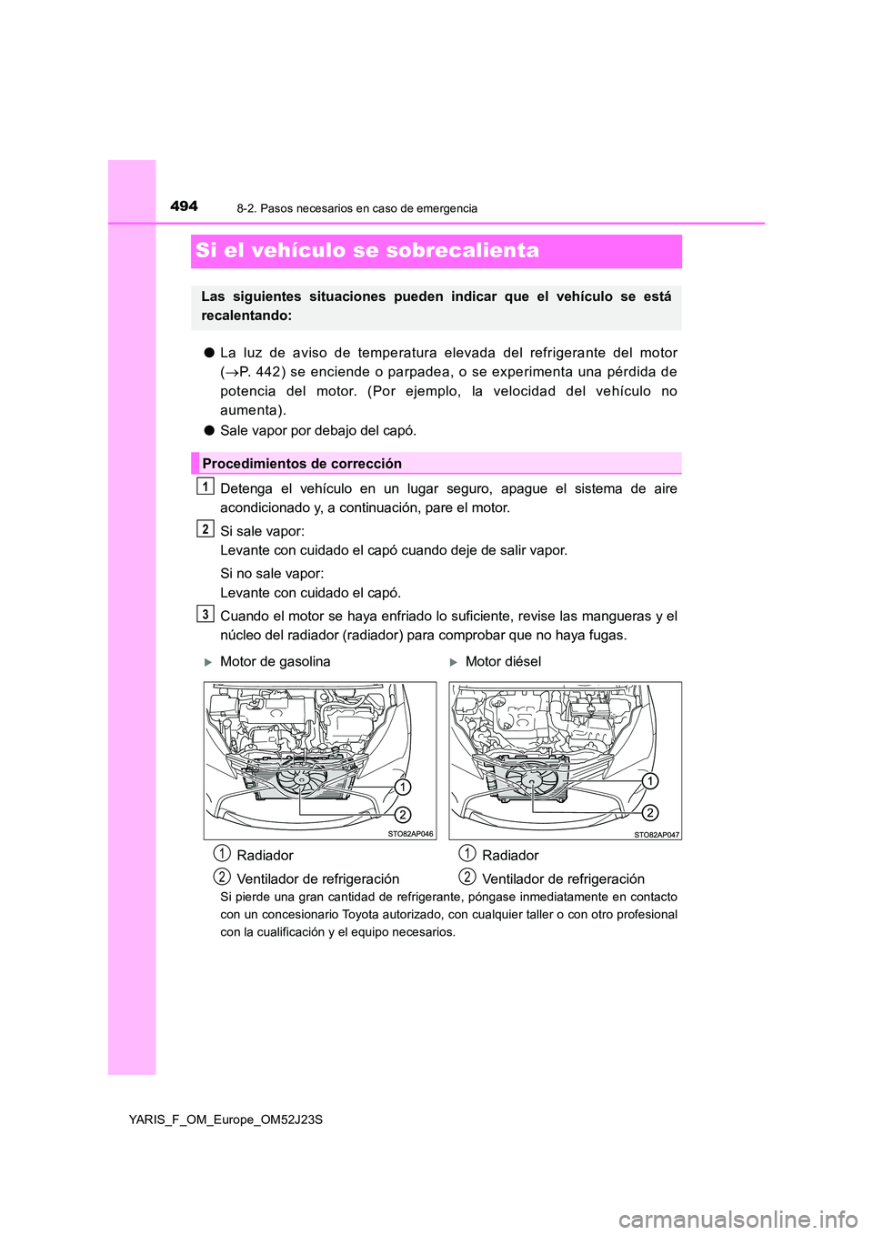 TOYOTA YARIS 2017  Manuale de Empleo (in Spanish) 4948-2. Pasos necesarios en caso de emergencia
YARIS_F_OM_Europe_OM52J23S
Si el vehículo se sobrecalienta
●La luz de aviso de temperatura elevada del refrigerante del motor 
( P. 442) se enciend