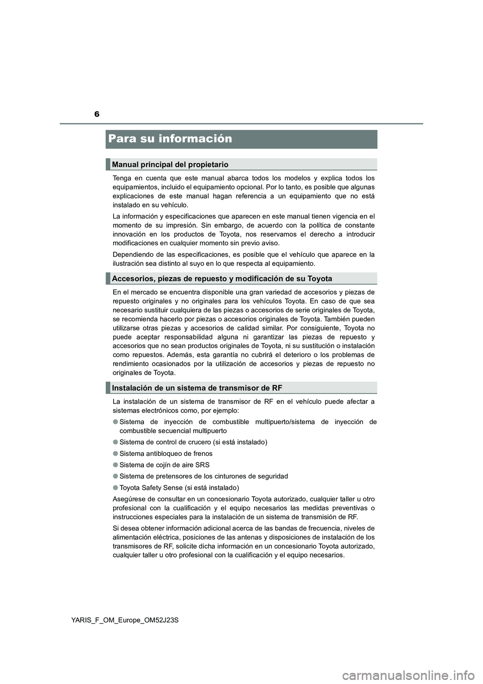 TOYOTA YARIS 2017 Manuale de Empleo (in Spanish) 6
YARIS_F_OM_Europe_OM52J23S
Para su información
Tenga en cuenta que este manual abarca todos los modelos y explica todos los
equipamientos, incluido el equipamiento opcional. Por lo tanto, es posib TOYOTA YARIS 2017 Manuale de Empleo (in Spanish) 6
YARIS_F_OM_Europe_OM52J23S
Para su información
Tenga en cuenta que este manual abarca todos los modelos y explica todos los
equipamientos, incluido el equipamiento opcional. Por lo tanto, es posib