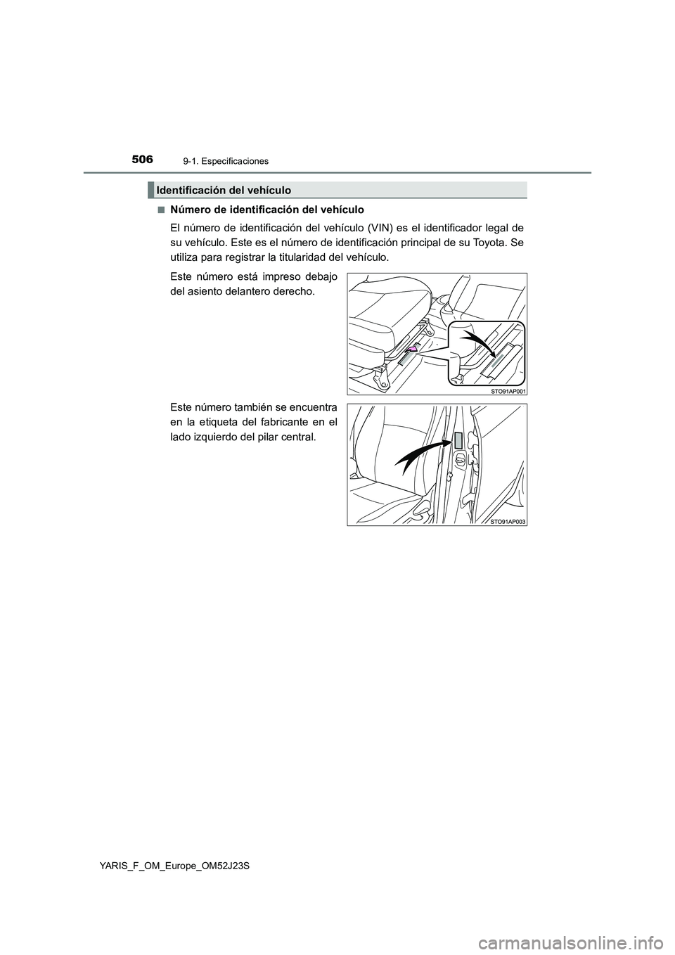 TOYOTA YARIS 2017 Manuale de Empleo (in Spanish) 5069-1. Especificaciones
YARIS_F_OM_Europe_OM52J23S
■Número de identificación del vehículo
El número de identificación del vehículo (VIN) es el identificador legal de
su vehículo. Este es TOYOTA YARIS 2017 Manuale de Empleo (in Spanish) 5069-1. Especificaciones
YARIS_F_OM_Europe_OM52J23S
■Número de identificación del vehículo
El número de identificación del vehículo (VIN) es el identificador legal de
su vehículo. Este es