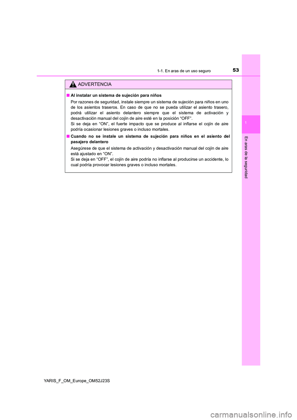TOYOTA YARIS 2017 Manuale de Empleo (in Spanish) 531-1. En aras de un uso seguro
1
En aras de la seguridad
YARIS_F_OM_Europe_OM52J23S
ADVERTENCIA
■Al instalar un sistema de sujeción para niños
Por razones de seguridad, instale siempre un sistem TOYOTA YARIS 2017 Manuale de Empleo (in Spanish) 531-1. En aras de un uso seguro
1
En aras de la seguridad
YARIS_F_OM_Europe_OM52J23S
ADVERTENCIA
■Al instalar un sistema de sujeción para niños
Por razones de seguridad, instale siempre un sistem
