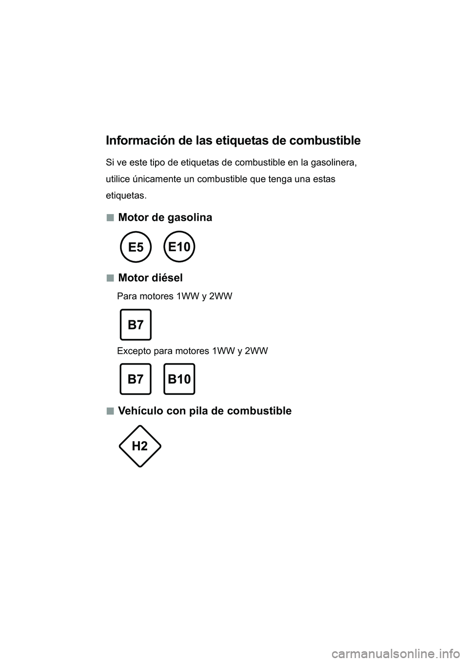 TOYOTA YARIS 2017 Manuale de Empleo (in Spanish) Información de las etiquetas de combustible
Si ve este tipo de etiquetas de combustible en la gasolinera,
utilice únicamente un combustible que tenga una estas
etiquetas.
Motor de gasolina TOYOTA YARIS 2017 Manuale de Empleo (in Spanish) Información de las etiquetas de combustible
Si ve este tipo de etiquetas de combustible en la gasolinera,
utilice únicamente un combustible que tenga una estas
etiquetas.
Motor de gasolina