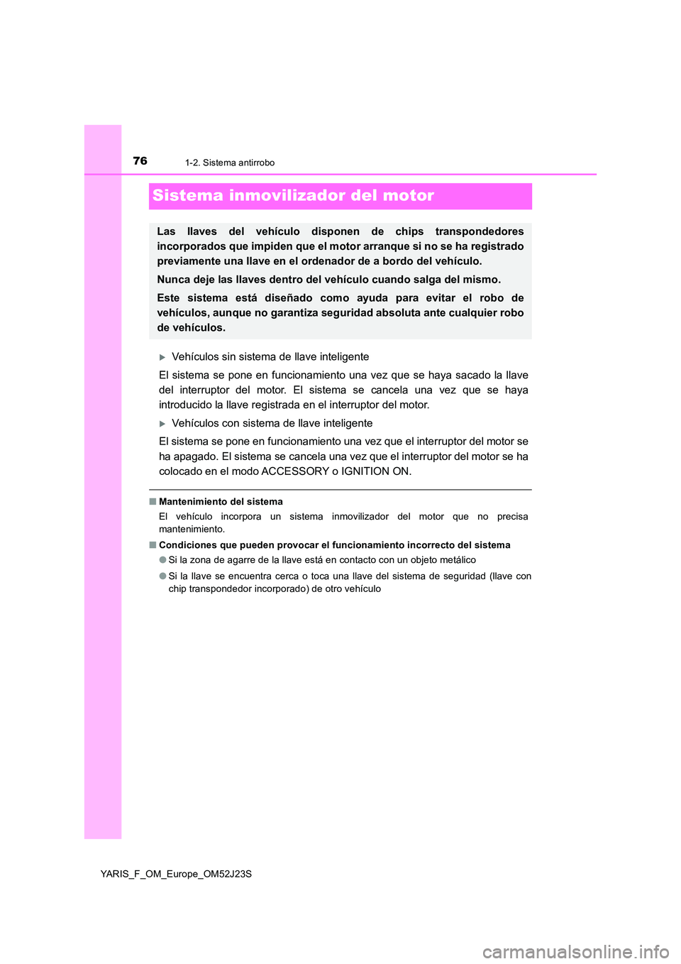 TOYOTA YARIS 2017 Manuale de Empleo (in Spanish) 761-2. Sistema antirrobo
YARIS_F_OM_Europe_OM52J23S
Sistema inmovilizador del motor
Vehículos sin sistema de llave inteligente
El sistema se pone en funcionamiento una vez que se haya sacado la l TOYOTA YARIS 2017 Manuale de Empleo (in Spanish) 761-2. Sistema antirrobo
YARIS_F_OM_Europe_OM52J23S
Sistema inmovilizador del motor
Vehículos sin sistema de llave inteligente
El sistema se pone en funcionamiento una vez que se haya sacado la l