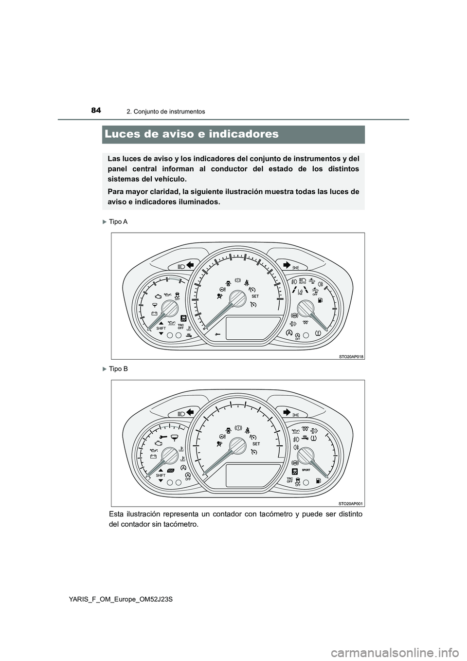 TOYOTA YARIS 2017 Manuale de Empleo (in Spanish) 842. Conjunto de instrumentos
YARIS_F_OM_Europe_OM52J23S
Luces de aviso e indicadores
Tipo A
Tipo B
Esta ilustración representa un contador con tacómetro y puede ser distinto
del contador sin TOYOTA YARIS 2017 Manuale de Empleo (in Spanish) 842. Conjunto de instrumentos
YARIS_F_OM_Europe_OM52J23S
Luces de aviso e indicadores
Tipo A
Tipo B
Esta ilustración representa un contador con tacómetro y puede ser distinto
del contador sin
