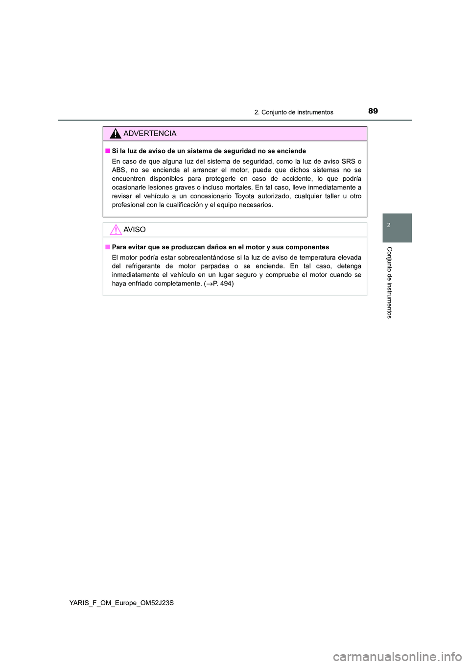 TOYOTA YARIS 2017 Manuale de Empleo (in Spanish) 892. Conjunto de instrumentos
2
Conjunto de instrumentos
YARIS_F_OM_Europe_OM52J23S
ADVERTENCIA
■Si la luz de aviso de un sistema de seguridad no se enciende
En caso de que alguna luz del sistema TOYOTA YARIS 2017 Manuale de Empleo (in Spanish) 892. Conjunto de instrumentos
2
Conjunto de instrumentos
YARIS_F_OM_Europe_OM52J23S
ADVERTENCIA
■Si la luz de aviso de un sistema de seguridad no se enciende
En caso de que alguna luz del sistema