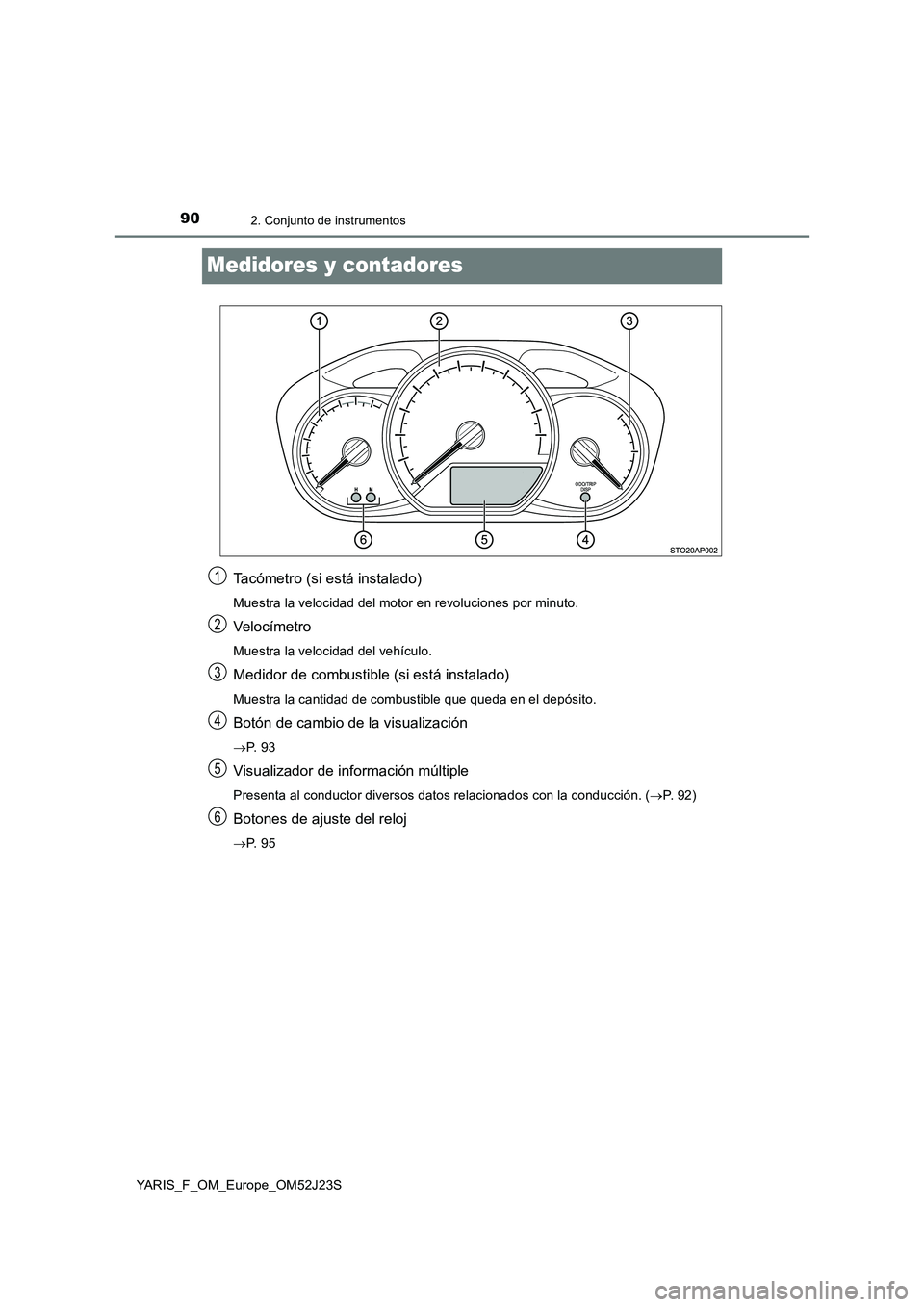 TOYOTA YARIS 2017 Manuale de Empleo (in Spanish) 902. Conjunto de instrumentos
YARIS_F_OM_Europe_OM52J23S
Medidores y contadores
Tacómetro (si está instalado)
Muestra la velocidad del motor en revoluciones por minuto.
Veloc ímetro
Muestra la velo TOYOTA YARIS 2017 Manuale de Empleo (in Spanish) 902. Conjunto de instrumentos
YARIS_F_OM_Europe_OM52J23S
Medidores y contadores
Tacómetro (si está instalado)
Muestra la velocidad del motor en revoluciones por minuto.
Veloc ímetro
Muestra la velo