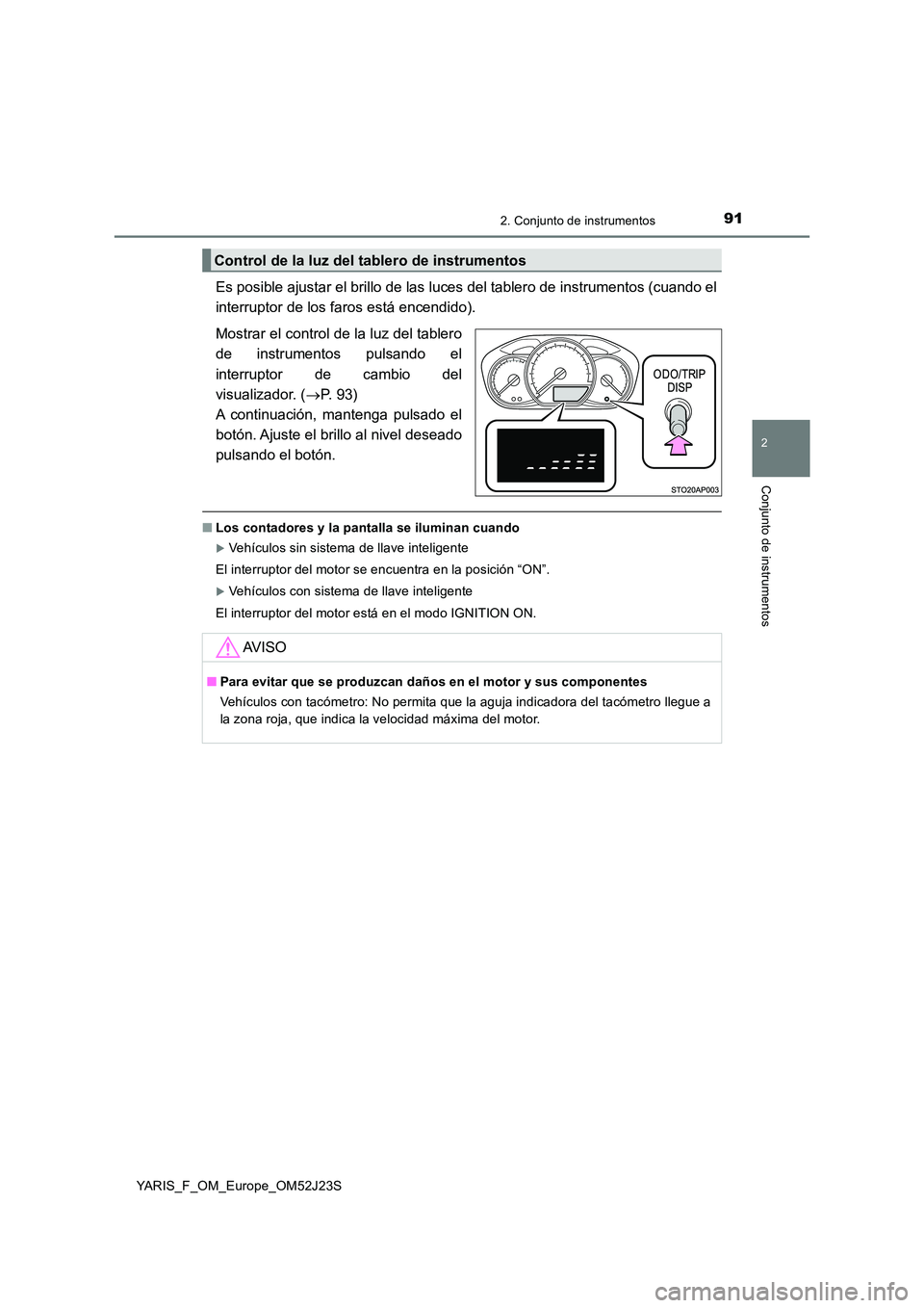 TOYOTA YARIS 2017  Manuale de Empleo (in Spanish) 912. Conjunto de instrumentos
2
Conjunto de instrumentos
YARIS_F_OM_Europe_OM52J23S
Es posible ajustar el brillo de las luces del tablero de instrumentos (cuando el 
interruptor de los faros está enc