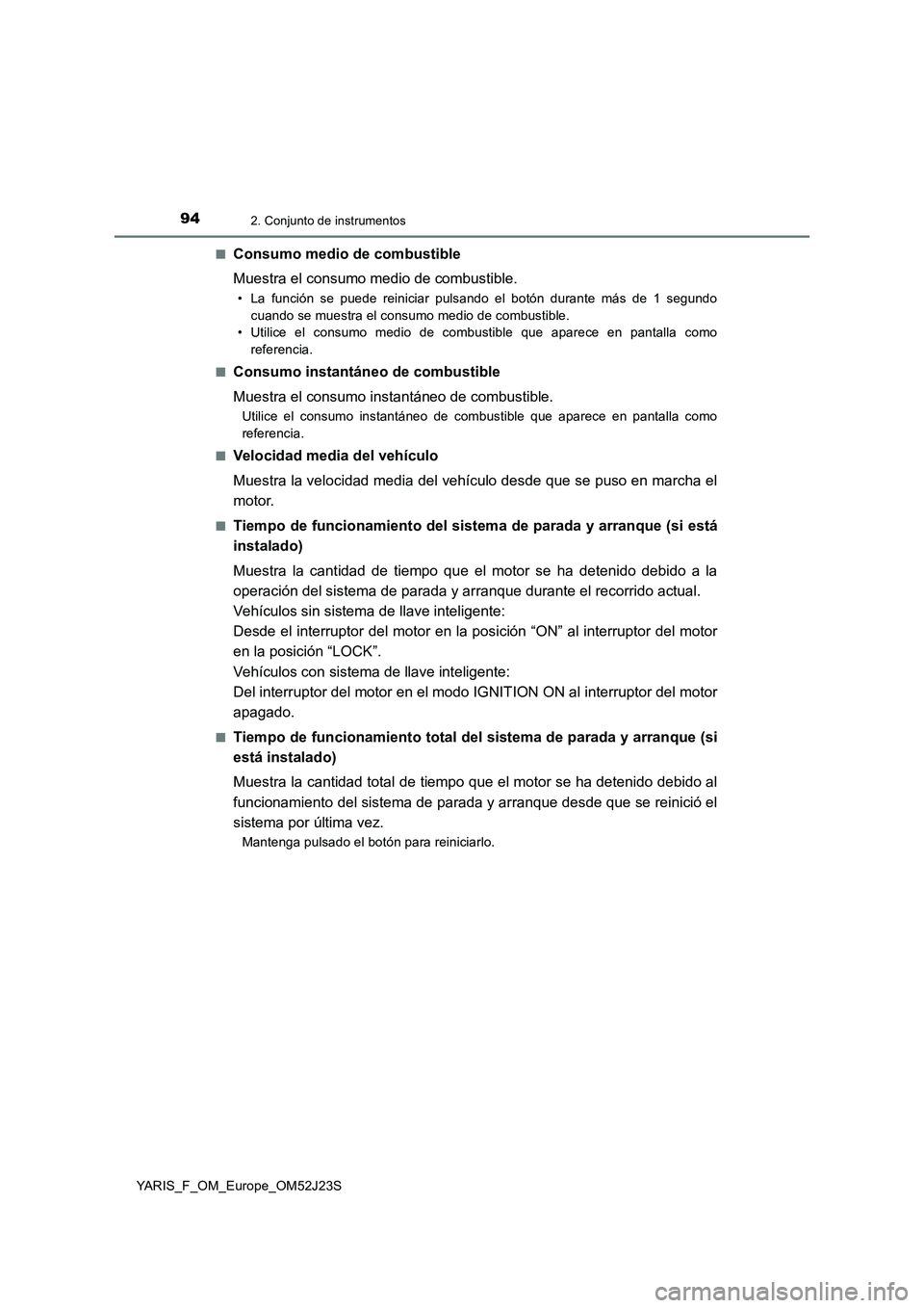 TOYOTA YARIS 2017  Manuale de Empleo (in Spanish) 942. Conjunto de instrumentos
YARIS_F_OM_Europe_OM52J23S 
■Consumo medio de combustible 
Muestra el consumo medio de combustible.
• La función se puede reiniciar pulsando el botón durante más d