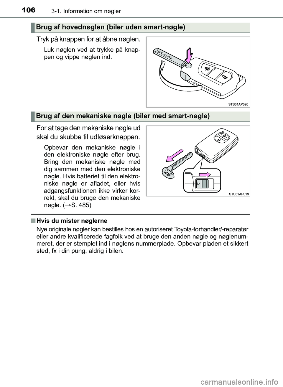 TOYOTA YARIS 2017  Brugsanvisning (in Danish) 1063-1. Information om nøgler
OM52J20DK
Tryk på knappen for at åbne nøglen.
Luk nøglen ved at trykke på knap-
pen og vippe nøglen ind.
For at tage den mekaniske nøgle ud
skal du skubbe til udl