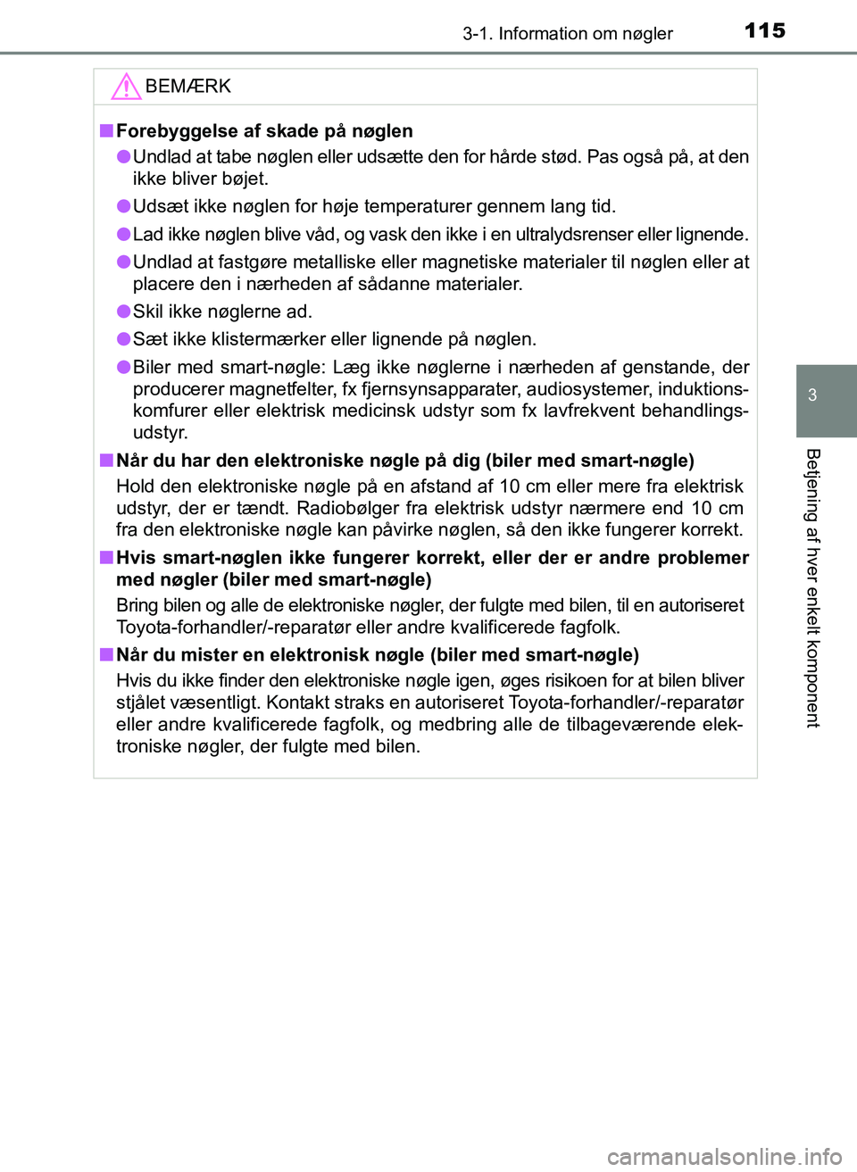 TOYOTA YARIS 2017  Brugsanvisning (in Danish) 1153-1. Information om nøgler
3
Betjening af hver enkelt komponent
OM52J20DK
BEMÆRK
nForebyggelse af skade på nøglen
l Undlad at tabe nøglen eller udsætte den for hårde stød. Pas også på, at