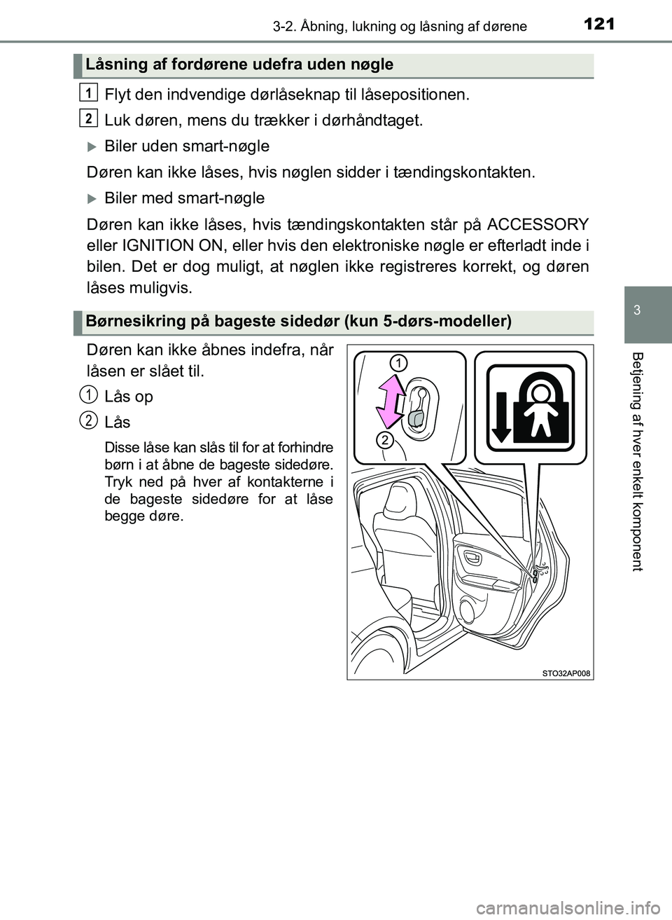 TOYOTA YARIS 2017  Brugsanvisning (in Danish) 1213-2. Åbning, lukning og låsning af dørene
3
Betjening af hver enkelt komponent
OM52J20DK
Flyt den indvendige dørlåseknap til låsepositionen.
Luk døren, mens du trækker i dørhåndtaget.
